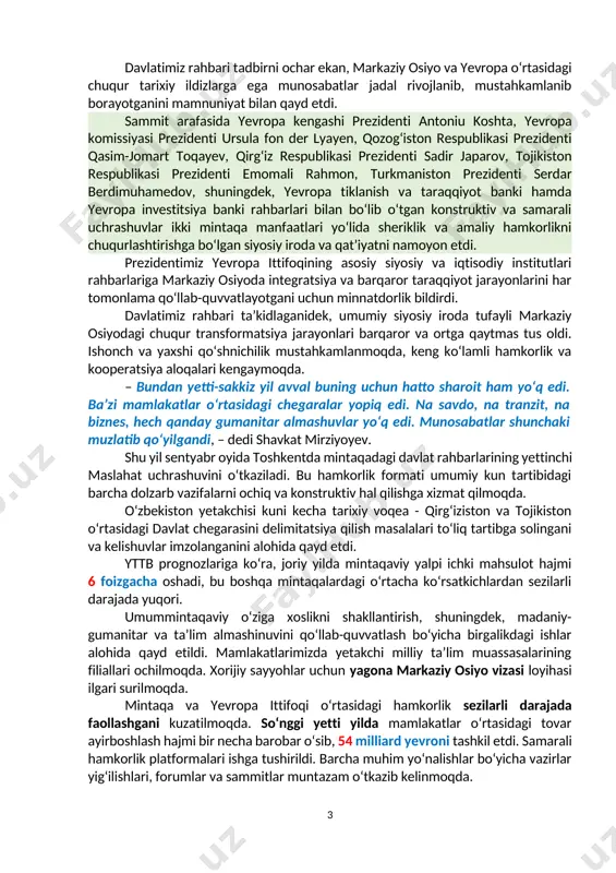 sh va taraqqiyot banki hamda yevropa investitsiya banki rahbarlari ishtirok etdi. kun tartibiga muvofiq, markaziy osiyo davlatlari va yevropa ittifoqi o‘rtasidagi ko‘p qirrali munosabatlar va amaliy hamkorlikni rivojlantirish istiqbollari ko‘rib chiqildi, xalqaro va mintaqaviy siyosatning dolzarb jihatlari yuzasidan fikr almashildi. investitsiyaviy hamkorlikni kengaytirish va tovar ayirboshlashni ko‘paytirish, innovatsiyalar, "yashil" energetika, tog‘-kon, qishloq xo‘jaligi, transport, logistika va raqamlashtirish sohalarida qo‘shma dastur va kooperatsiya loyihalarini ilgari surish, madaniyat, turizm, fan, ta’lim va boshqa ustuvor yo‘nalishlarda faol almashinuvlarni davom ettirish masalalariga alohida e’tibor qaratildi. davlatimiz rahbari tadbirni ochar ekan, markaziy osiyo va yevropa o‘rtasidagi chuqur tarixiy ildizlarga ega munosabatlar jadal rivojlanib, mustahkamlanib borayotganini mamnuniyat bilan qayd etdi. sammit arafasida yevropa kengashi prezidenti antoniu koshta, yevropa komissiyasi prezidenti ursula fon der lyayen, qozog‘iston respublikasi prezidenti qasim-jomart toqayev, qirg‘iz respublikasi prezidenti sadir japarov, tojikiston respublikasi prezidenti emomali rahmon, turkmaniston prezidenti serdar berdimuhamedov, shuningdek, yevropa tiklanish va taraqqiyot banki hamda yevropa investitsiya banki rahbarlari bilan bo‘lib …