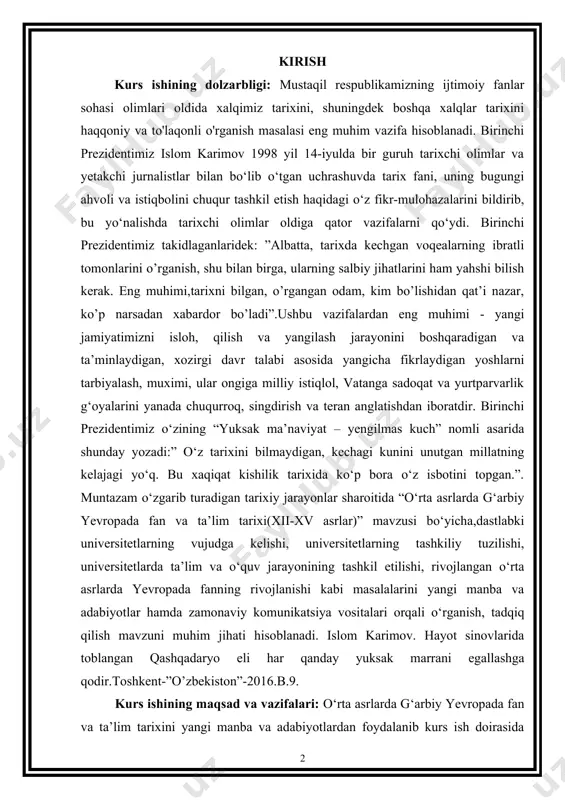 ini bilmaydigan, kechagi kunini unutgan millatning kelajagi yo‘q. bu xaqiqat kishilik tarixida ko‘p bora o‘z isbotini topgan.”. muntazam o‘zgarib turadigan tarixiy jarayonlar sharoitida “o‘rta asrlarda g‘arbiy yevropada fan va ta’lim tarixi(xii-xv asrlar)” mavzusi bo‘yicha,dastlabki universitetlarning vujudga kelishi, universitetlarning tashkiliy tuzilishi, universitetlarda ta’lim va o‘quv jarayonining tashkil etilishi, rivojlangan o‘rta asrlarda yevropada fanning rivojlanishi kabi masalalarini yangi manba va adabiyotlar hamda zamonaviy komunikatsiya vositalari orqali o‘rganish, tadqiq qilish mavzuni muhim jihati hisoblanadi. islom karimov. hayot sinovlarida toblangan qashqadaryo eli har qanday yuksak marrani egallashga qodir.toshkent-”o’zbekiston”-2016.b.9. kurs ishining maqsad va vazifalari: o‘rta asrlarda g‘arbiy yevropada fan va ta’lim tarixini yangi manba va adabiyotlardan foydalanib kurs ish doirasida tahlil qilib yoritish maqsad qilib olindi. kurs ishning maqsadi quyidagi vazifalarini ijrosini talab etadi: -dastlabki universitetlarning vujudga kelishi tarixini bayon etish. -universitetlarning tashkiliy tuzilishi jarayonini tahlil qilib chiqish. -universitetlarda ta’lim va o‘quv jarayonining tashkil etilishi. -rivojlangan o‘rta asrlarda yevropada fanning rivojlanishi kabi masalalarni tahlil etish. …