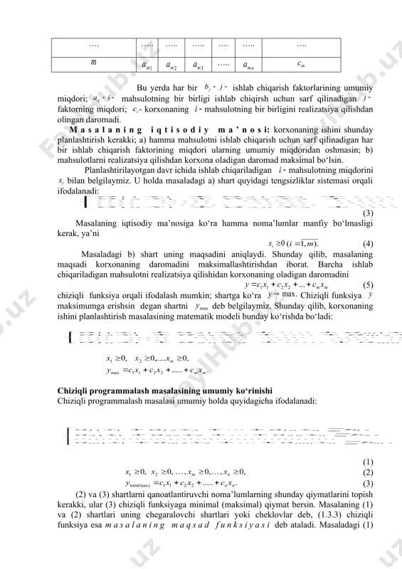 shunday qilib, chiziqli programmalsh masalalari funksiyaning shartli ekstrimumini topish masalalaridan iboratdir. umumiy holda chiziqli programmalash masalasi bunday ta’riflanadi. ushbu (1) chiziqli cheklashlarda (2) chiziqli funksiyaning ekstremum (maksimum yoki minimum) qiymatlari topilsin. bu yerda funksiya chiziqli bo‘lganligi sababli, umumiy holda bo‘ladi. demak, (1) shartlarni qanoatlantiruvchi sohaning ichki nuqtalarida funksiya ekstrimum qiymatiga erishmaydi. funksiyaga ekstrimum qiymat beruvchi nuqta bu sohaning chetida yotadi. shu sababli funksiyaning (1) shartli cheklashlardagi ekstremum qiymatini topish usullaridan farq qiluvchi maxsus usullar ishlatilishi talab qilinadi. chiziqli programmalash kursi ana shunday usullarni o‘rgatadi. iqtisodiy masalarning matematik modelini tuzish biz yuqorida chiziqli programmalash ko‘p variantli yechimga ega bo‘lgan masalalarning optimal yechimini aniqlash uchun qo‘llanilishini aytgan edik. bunday masalalarga chiziqli programmalash usullarini qo‘llashdan avval, ularning matematik modelini tuzish kerak, boshqacha aytganda berilgan iqtisodiy masalaning chegaralanuvchi shartlarini, maqsadini matematik formulalar orqali ifodalab olish kerak. har qanday iqtisodiy masalanining matematik modelini tuzish uchun: 1) masalaning iqtisodiy ma’nosini o‘rganib, undagi asosiy shartlar va maqsadni …