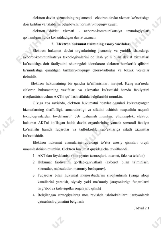 fikatsiyalash imkonini beruvchi noyob kodlar; elektron davlat xizmatining reglamenti - elektron davlat xizmati ko'rsatishga doir tartibni va talablarni belgilovchi normativ-huquqiy xujjat; elektron davlat xizmati - axborot-kommunikatsiya texnologiyalari qo'llanilgan holda ko'rsatiladigan davlat xizmati. 2. elektron hukumat tizimining asosiy vazifalari elektron hukumat davlat organlarining jismoniy va yuridik shaxslarga axborot-kommunikatsiya texnologiyalarini qo’llash yo’li bilan davlat xizmatlari ko’rsatishga doir faoliyatini, shuningdek idoralararo elektron hamkorlik qilishni ta’minlashga qaratilgan tashkiliy-huquqiy chora-tadbirlar va texnik vositalar tizimidir. elektron hukumatning bir qancha ta’riflanishlari mavjud. keng ma’noda, elektron hukumatning vazifalari va xizmatlar ko’rsatishi hamda faoliyatini rivojlantirish uchun aktni qo’llash sifatida belgilanishi mumkin. o’ziga xos ravishda, elektron hukumatni “davlat oganlari ko’rsatayotgan hizmatlarning shaffofligi, samaradorligi va sifatini oshirish maqsadida raqamli texnologiyalardan foydalanish” deb tushunish mumkin. shuningdek, elektron hukumat aktni ko’llagan holda davlat organlarining yanada samarali faoliyat ko’rsatishi hamda fuqarolar va tadbirkorlik sub’ektlariga sifatli xizmatlar ko’rsatishidir. elektron hukumat atamalarini quyidagi to’rtta asosiy qismlari orqali umumlashtirish mumkin. elektron hukumat quyidagicha tavsiflanadi. 1. akt dan …