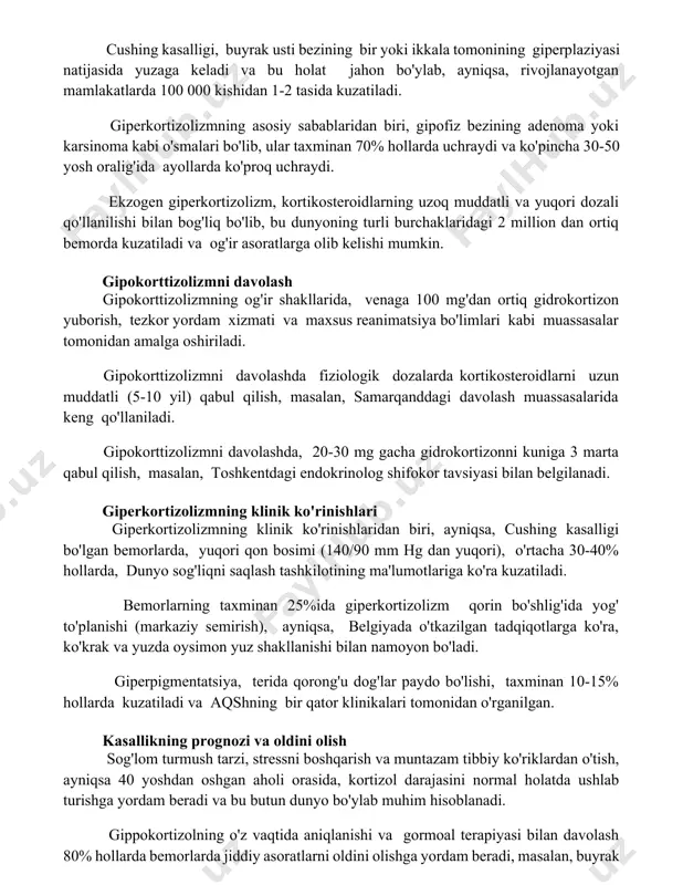 giperkortizolizmning asosiy sabablari cushing kasalligi, buyrak usti bezining bir yoki ikkala tomonining giperplaziyasi natijasida yuzaga keladi va bu holat jahon bo'ylab, ayniqsa, rivojlanayotgan mamlakatlarda 100 000 kishidan 1-2 tasida kuzatiladi. giperkortizolizmning asosiy sabablaridan biri, gipofiz bezining adenoma yoki karsinoma kabi o'smalari bo'lib, ular taxminan 70% hollarda uchraydi va ko'pincha 30-50 yosh oralig'ida ayollarda ko'proq uchraydi. ekzogen giperkortizolizm, kortikosteroidlarning uzoq muddatli va yuqori dozali qo'llanilishi bilan bog'liq bo'lib, bu dunyoning turli burchaklaridagi 2 million dan ortiq bemorda kuzatiladi va og'ir asoratlarga olib kelishi mumkin. gipokorttizolizmni davolash gipokorttizolizmning og'ir shakllarida, venaga 100 mg'dan ortiq gidrokortizon yuborish, tezkor yordam xizmati va maxsus reanimatsiya bo'limlari kabi muassasalar tomonidan amalga oshiriladi. gipokorttizolizmni davolashda fiziologik dozalarda kortikosteroidlarni uzun muddatli (5-10 yil) qabul qilish, masalan, samarqanddagi davolash muassasalarida keng qo'llaniladi. gipokorttizolizmni davolashda, 20-30 mg gacha gidrokortizonni kuniga 3 marta qabul qilish, masalan, toshkentdagi endokrinolog shifokor tavsiyasi bilan belgilanadi. giperkortizolizmning klinik ko'rinishlari giperkortizolizmning klinik ko'rinishlaridan biri, ayniqsa, cushing …
