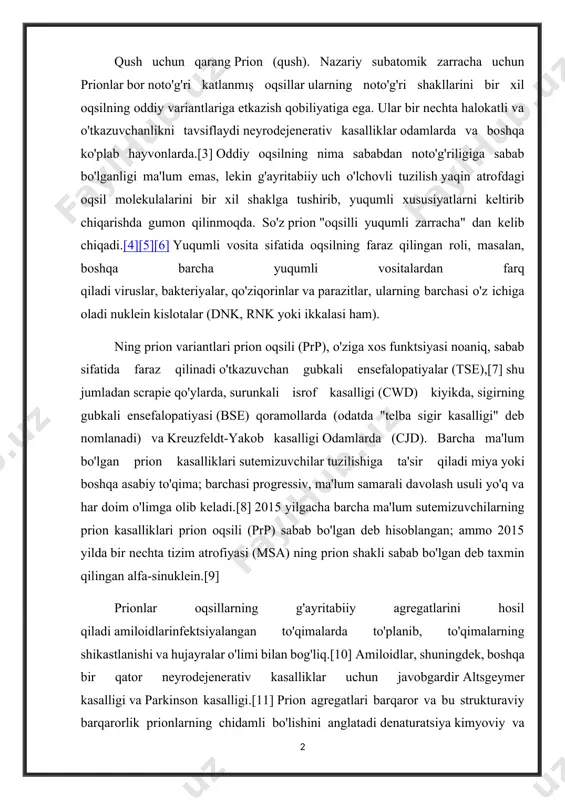 ujayralar o'limi bilan bog'liq.[10] amiloidlar, shuningdek, boshqa bir qator neyrodejenerativ kasalliklar uchun javobgardir altsgeymer kasalligi va parkinson kasalligi.[11] prion agregatlari barqaror va bu strukturaviy barqarorlik prionlarning chidamli bo'lishini anglatadi denaturatsiya kimyoviy va fizik vositalar tomonidan: ularni oddiy dezinfeksiya yoki pishirish bilan yo'q qilish mumkin emas. bu zarrachalarni yo'q qilish va saqlashni qiyinlashtiradi. prion kasalligi bu proteopatiya, yoki strukturaviy g'ayritabiiy oqsillarning kasalligi. odamlarda prionlar sabab bo'lishiga ishonishadi kreuzfeldt-yakob kasalligi (cjd), uning varianti (vcjd), gerstmann-sträussler-scheinker sindromi (gss), o'limga olib keladigan oilaviy uyqusizlik (ffi) va kuru.[4] altsgeymer kasalligi, parkinson kasalligi va jarayonida prionlarning rol o'ynashi mumkinligi haqida dalillar mavjud amiotrofik lateral skleroz (als) va ular atamalari berilgan prionga o'xshash kasalliklar.[12][13][14][15] bir nechta xamirturush oqsillar, shuningdek, prionogen xususiyatlarga ega ekanligi aniqlandi.[16][17] prionni ko'paytirishga bo'ysunadi epimutatsiya va tabiiy selektsiya takrorlanishning boshqa shakllari kabi va ularning tuzilishi turlar orasida bir oz farq qiladi.[18] so'z prion, 1982 yilda yaratilgan stenli b. prusiner, a portmanteau dan olingan protein …