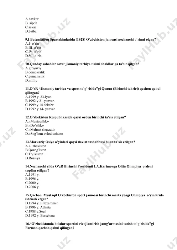 d.«sog’lom avlod uchun» 13.markaziy osiyo o’yinlari qaysi davlat tashabbusi bilan ta’sis etilgan? a.o’zbekiston b.qozog’iston c.tojikiston d.rossiya 14.nechanchi yilda o’zr birinchi prezidenti i.a.karimovga oltin olimpiya ordeni taqdim etilgan? a.1991 y. b.1996 y. c.2000 y. d.2006 y. 15.qachon mustaqil o`zbekiston sport jamoasi birinchi marta yozgi olimpiya o’yinlarida ishtirok etgan? d.1994 y.lillexammer b.1996 y. atlanta c.1988 y.seul d.1992 y. barselona 16.“o’zbekistonda bolalar sportini rivojlantirish jamg’armasini tuzish to`g’risida”gi farmon qachon qabul qilingan? a.2002 y. 24 oktyabr b.2004 y. 16 fevral c.2007 y. 6 noyabr d.2011 y. 27 avgust 17. xxviii yozgi olimpiya o’yinlarida o’zbekiston nechanchi o’rinni egallagan? a.34-o’rin b.40 o’rin c.41-o’rin d.58-o’rin 18.o’zr “ommaviy sport targ’ibotini yanada kuchaytirish chora tadbirlari to’g’risida”gi qaror qachon qabul qilingan? a.2003 y. 4 noyabr b.2004 y.20 aprel c.2009 y.12 yanvar d.2012 y.27 iyun 19. xxx yozgi olimpiya o’yinlarida o’zbekiston jamoasi nechanchi o’rinni egallagan? a.47-o’rin b.40 -o’rin c.41-o’rin d.56-o’rin 20. o’zbekiston respublikasi “jismoniy tarbiya va sport to’g’risida”gi qonun (yangi tahriri) …