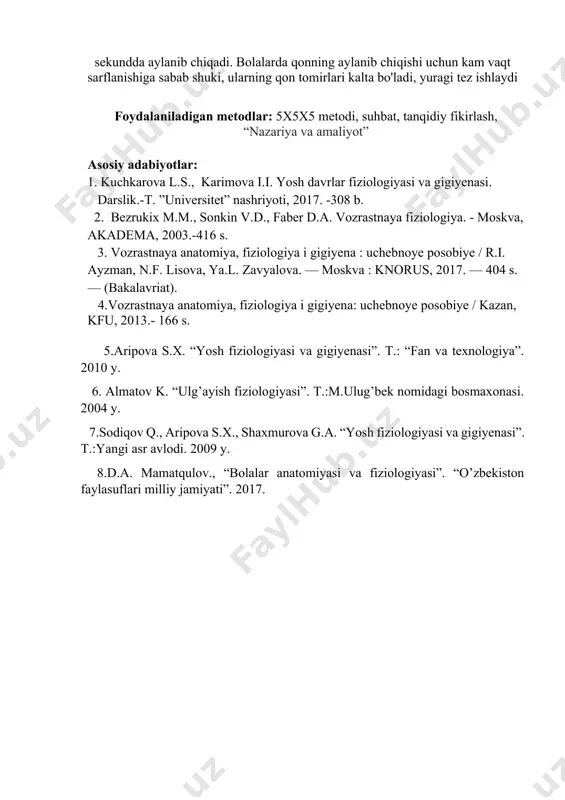 'il bolalarda simob ustunida 1-5 mm, ya'ni qizlarnikiga nisbatan yuqori bo'ladi. 9 yoshdan 13 yoshgacha qizlarda 1-5 mm bo'ladi. jinsiy balog'at yoshida o'g'il bolalarda qon bosimi biroz ko'tariladi. bolaning yoshi ortishi bilan qon tomirlar devorining torayishi, tana vazniga nisbatan yurak massasi va hajmining sekin ortishi hisobiga qon bosimi ham, puls bosimi ham ortib boradi, biroq qizlarda ancha sust ortadi. bu esa o'g'il bolalarda yurak sistolik hajmining yuqori bo'lishi bilan izohlanadi. qon bolalarda kattalarga nisbatan tomirlarda ancha tez oqadi. yangi tug'ilgan bolada qon organizmdan 12 sekundda 3 yoshda 15 sekundda katta odamda esa 22 sekundda aylanib chiqadi. bolalarda qonning aylanib chiqishi uchun kam vaqt sarflanishiga sabab shuki, ularning qon tomirlari kalta bo'ladi, yuragi tez ishlaydi foydalaniladigan metodlar: 5x5x5 metodi, suhbat, tanqidiy fikirlash, “nazariya va amaliyot” asosiy adabiyotlar: 1. kuchkarova l.s., karimova i.i. yosh davrlar fiziologiyasi va gigiyenasi. darslik.-t. ”universitet” nashriyoti, 2017. -308 b. 2. bezrukix m.m., sonkin v.d., faber d.a. vozrastnaya …