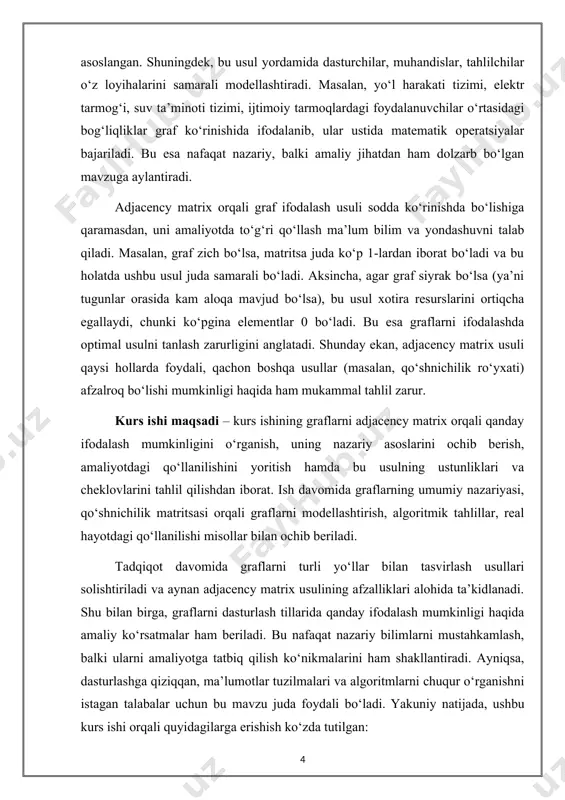 t: · graflar va ularning turlari haqida umumiy tushuncha berish. · adjacency matrix usuli yordamida grafni ifodalash prinsiplarini o‘rganish · ushbu usulning afzalliklari va kamchiliklarini tahlil qilish. · amaliy misollar orqali adjacency matrix usulining qo‘llanilishini ko‘rsatish. · graflar bilan ishlashda samarali va optimal yondashuvlarni aniqlash. kurs ishi tarkibi – kirish bo‘limi, 2 bob, 6 paragraf, xulosa bo‘limi va foydalanilgan adabiyotlardan iborat bo‘lib, jami 35 betni tashkil etadi. i bob.graflar haqida umumiy tushuncha. 1.1-§. graf tushunchasi va uning asosiy elementlari. graflar matematik va kompyuter fanlarida muhim o‘rin egallovchi tushunchadir. ular turli tizimlardagi elementlar o‘rtasidagi aloqalarni ifodalash uchun keng qo‘llaniladi. graf nazariyasi 18-asrda leonhard eyler tomonidan asos solingan bo‘lib, bugungi kunda informatika, transport, ijtimoiy tarmoqlar, bioinformatika va boshqa ko‘plab sohalarda qo‘llaniladi. graf nima? graf — bu tugunlar (vertices) va ularni bog‘lovchi qirralar (edges) dan tashkil topgan tuzilma. rasmiy ta’rifi quyidagicha: g = (v, e) bu yerda: · v — tugunlar to‘plami · …
