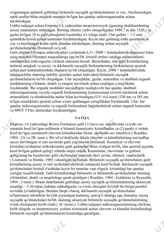 press 1a yadrosidan neoproterozoyik jigarrang shakllanishining asosiy namunalari ishlatilgan. bizning ishimiz yadro chuqurligidan 1480,7 m dan 1520,1 m gacha bo'lgan 10 ta galit yotoqlarini kuzatishni o'z ichiga oladi. ular galitni ~ 1-2 mm qalinlikda kesish uchun ustaradan foydalanishgan. keyin ular galitning ichki qismlarini in situ va buzilmagan holda optik jihatdan tekshishgan, shuning uchun suyuqlik qo'shimchalarida ifloslanish yo'q edi. galit chiplari olympus mikroskoplari yordamida 6,3×–2000 × kattalashtirish diapazoni bilan uzoq masofali olympus maqsadlariga ega bo'lib, kristall sirtlari ostidagi xususiyatlarni santimetrdan mikrongacha o'lchash imkonini beradi. birinchidan, ular galit kristallarining turlarini aniqlash va asosiy va ikkilamchi suyuqlik birikmalarining birikmalarini ajratish uchun past kattalashtirishda chiplarni ko'rib chiqishgan. keyin, 2000 × kattalashtirishda tadqiqotchilar ularning tarkibiy qismlari uchun individual birlamchi suyuqlik qo'shimchalarini ko'rib chiqishgan. ular suyuqliklar, gazlar, minerallar va shubhali organik moddalarning o'lchami, shakli va rangini tasvirlash uchun uzatilgan yorug'likdan foydalandik. biz organik moddalar mavjudligini tasdiqlovchi har qanday shubhali mikroorganizmlar va/yoki organik birikmalarning lyuminestsent ta'sirini tekshirish …
