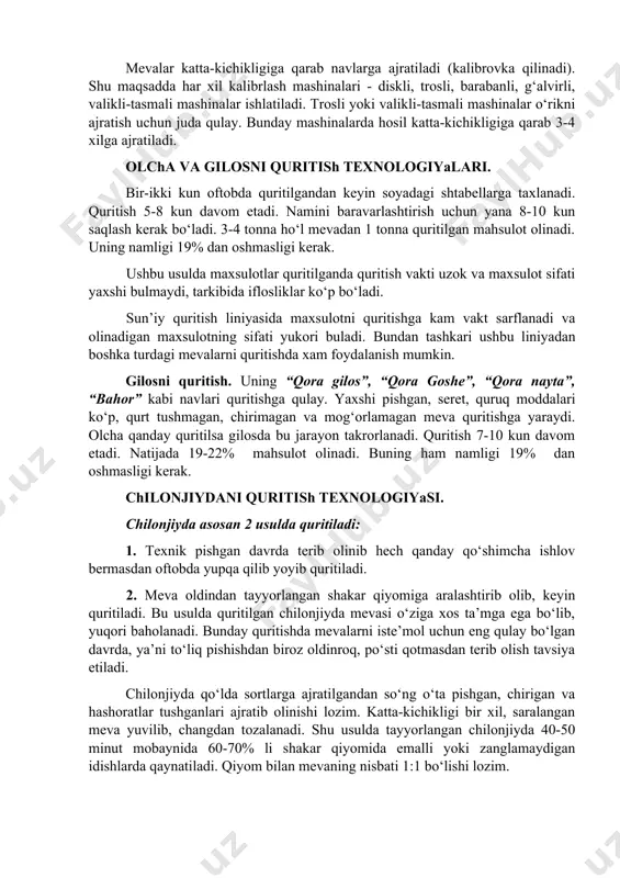 nda o‘rik ezilib qolishi mumkin. o‘rik yaxshi shamollatib turiladigan binolarda yoki bostirmalarda shtabellarga taxlab saqlanadi. shtabellarga 6-8 tadan quti qo‘yiladi. qutilarga o‘rikning navi, sifati va mahsulotning omborga topshirilish vaqti yozilgan yorliq yopishtiriladi. yetilgan o‘rik 12 soat, yetilishiga 2-3 kun qolgan o‘rik 58-72 soat saqlanadi. o‘rikni quritishda uni qachon olib kelinganligi hisobga olinadi. bo‘shatilgan qutilar 0,5-1,0% li xlorli ohak eritmasi bilan chayilishi, keyin toza suv bilan yuvib quritilishi lozim. mevalar katta-kichikligiga qarab navlarga ajratiladi (kalibrovka qilinadi). shu maqsadda har xil kalibrlash mashinalari - diskli, trosli, barabanli, g‘alvirli, valikli-tasmali mashinalar ishlatiladi. trosli yoki valikli-tasmali mashinalar o‘rikni ajratish uchun juda qulay. bunday mashinalarda hosil katta-kichikligiga qarab 3-4 xilga ajratiladi. olcha va gilosni quritish texnologiyalari. bir-ikki kun oftobda quritilgandan keyin soyadagi shtabellarga taxlanadi. quritish 5-8 kun davom etadi. namini baravarlashtirish uchun yana 8-10 kun saqlash kerak bo‘ladi. 3-4 tonna ho‘l mevadan 1 tonna quritilgan mahsulot olinadi. uning namligi 19% dan oshmasligi kerak. ushbu usulda …