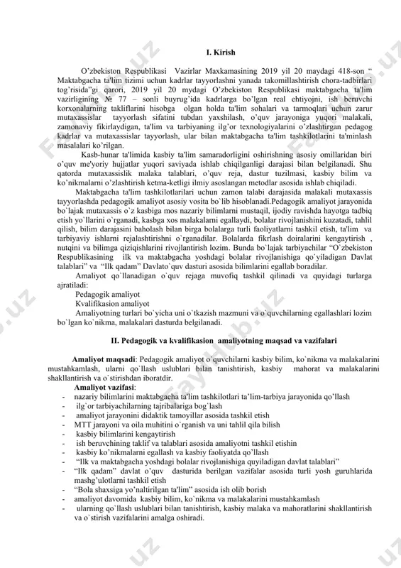y bilim, ko`nikma va malakalarini mustahkamlash, ularni qo`llash uslublari bilan tanishtirish, kasbiy mahorat va malakalarini shakllantirish va o`stirishdan iboratdir. amaliyot vazifasi: · nazariy bilimlarini maktabgacha ta'lim tashkilotlari ta’lim-tarbiya jarayonida qo’llash · ilg`or tarbiyachilarning tajribalariga bog`lash · amaliyot jarayonini didaktik tamoyillar asosida tashkil etish · mtt jarayoni va oila muhitini o`rganish va uni tahlil qila bilish · kasbiy bilimlarini kеngaytirish · ish beruvchining taklif va talablari asosida amaliyotni tashkil etishin · kasbiy ko’nikmalarni egallash va kasbiy faoliyatda qo’llash · “ilk va maktabgacha yoshdagi bolalar rivojlanishiga quyiladigan davlat talablari” · “ilk qadam” davlat o’quv dasturida bеrilgan vazifalar asosida turli yosh guruhlarida mashg’ulotlarni tashkil etish · “bola shaxsiga yo’naltirilgan ta'lim” asosida ish olib borish · amaliyot davomida kasbiy bilim, ko`nikma va malakalarini mustahkamlash · ularning qo`llash uslublari bilan tanishtirish, kasbiy malaka va mahoratlarini shakllantirish va o`stirish vazifalarini amalga oshiradi. iii. o’quv fanining o’zlashtirish natijasiga qo’yiladigan talablar pеdagogik va malakaviy amaliyotni o’zlashtirish natijasida o’quvchi: …