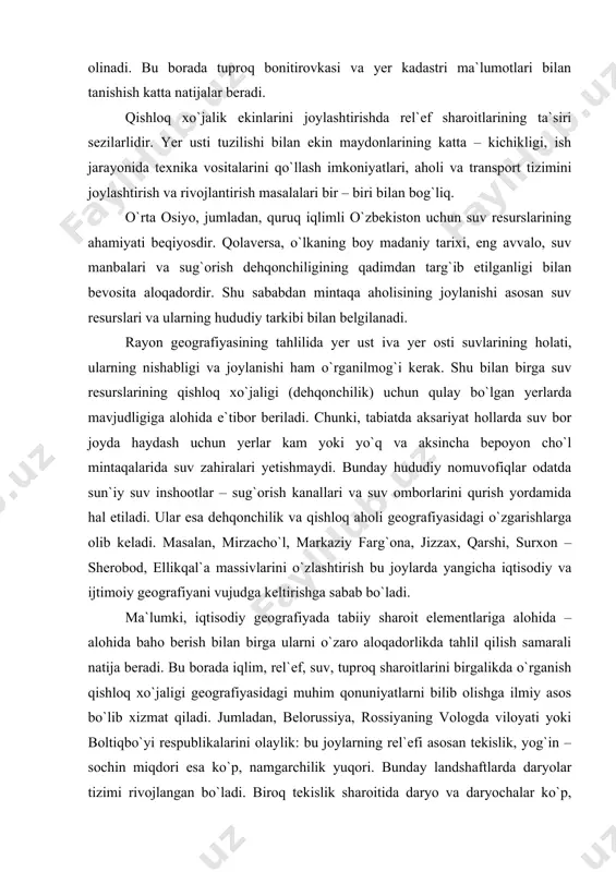 larini qishloq xo`jaligining aynan qaysi yo`nalishlari uchun qulay yoki noqulayligi aniqlanadi, rayonlashtiriladi va xaritaga tushiriladi. tuproq sharoitining tahlilida uning tipii va turlari, fizik va kimyoviy xususiyatlari ko`rib chiqiladi, tuproqning sho`rlanishi va eroziya holatlari e`tiborga olinadi. bu borada tuproq bonitirovkasi va yer kadastri ma`lumotlari bilan tanishish katta natijalar beradi. qishloq xo`jalik ekinlarini joylashtirishda rel`ef sharoitlarining ta`siri sezilarlidir. yer usti tuzilishi bilan ekin maydonlarining katta – kichikligi, ish jarayonida texnika vositalarini qo`llash imkoniyatlari, aholi va transport tizimini joylashtirish va rivojlantirish masalalari bir – biri bilan bog`liq. o`rta osiyo, jumladan, quruq iqlimli o`zbekiston uchun suv resurslarining ahamiyati beqiyosdir. qolaversa, o`lkaning boy madaniy tarixi, eng avvalo, suv manbalari va sug`orish dehqonchiligining qadimdan targ`ib etilganligi bilan bevosita aloqadordir. shu sababdan mintaqa aholisining joylanishi asosan suv resurslari va ularning hududiy tarkibi bilan belgilanadi. rayon geografiyasining tahlilida yer ust iva yer osti suvlarining holati, ularning nishabligi va joylanishi ham o`rganilmog`i kerak. shu bilan birga suv resurslarining qishloq …