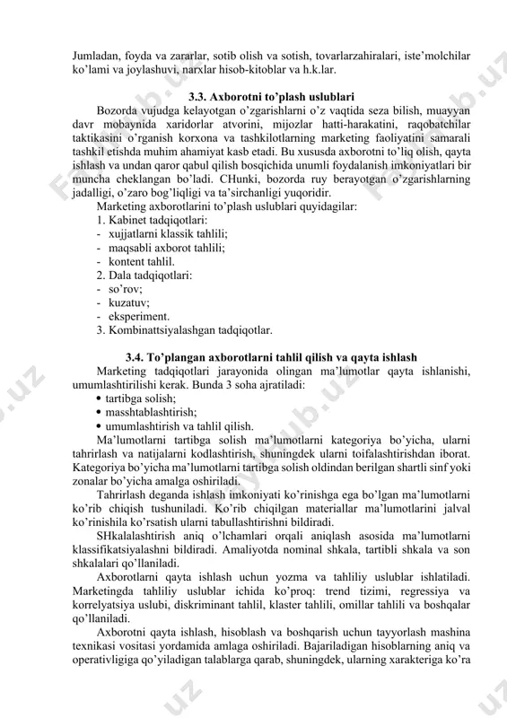 i, chakana narxlar, savdo qilayotgan yirik tashkilotlar xususida xabarlar yetkazadi. germaniyadagi «cfh» tadqiqot markazi («cfh» kompaniyasining sho’’ba korxonasi) 5 000 uy xo’jaliklari iste’molidagi o’zgarishlar bo’yicha axborot beradi. demak, marketing tashqi xabarnoma - axborot quyi tizimi - tashkilotning marketing muhitdagi o’zgarishlar va holatlar xususida to’plangan axborot manbai bo’lib, marketing boshqaruvchilari uchun qay yo’sinda ushbu muhitga ta’sir etish imkonini beradi. marketing tadqiqoti quyi tizimi - tartibga solingan va to’plangan ko’rsatkichlarni amaliyotda tadbiq etish va tayinli marketing holati xususida tashkilot uchun zaruriy axborotlar, ishlanmalar yig’indisi tashkil etadi. ushbu quyi tizim marketing xabarnoma - axboroti quyi tizimdan muayyan tashkilot uchun maxsus ishlangan, zaruriy ko’rsatkichlari va natijalari bilan farqlanadi. ko’pgina yirik chet yel firmalarida marketing tadqiqoti uchun savdo aylanishining 0,1-2 foizi miqdorida mablag’ sarflanadi. 0. axborot turlari va ularni turkumlash marketing tadqiqoti uchun zarur bo’lgan ma’lumotlar va axborotlar ko’lami juda keng bo’lib, ularni tayinli tartibga solish va zarur paytlarda ulardan foydalanish talab etadi. dastlabki tasavvurga …