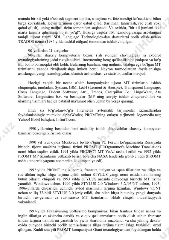 aylanib, vaqt va inson resurslarini tejashga yordam beradi. 70-80-yillarda deputatning tiklanishi haqida. quyidagi faktlar guvohlik beradi: yevropa hamjamiyatlari komissiyasi (msk) systranning inglizcha-fransuzcha versiyasini, shuningdek rus tilidan ingliz tiliga tarjima tizimini sotib oladi (ikkinchisi alpac hisobotidan keyin ishlab chiqilgan va us air tomonidan foydalanishda davom etgan) kuch va nasa); bundan tashqari, msk frantsuz-ingliz va italyan-ingliz versiyalarini ishlab chiqishni buyuradi. o'sha paytda msk tufayli susy va geta guruhlari ishlanmalariga asoslangan eurotra loyihasining poydevori qo'yildi. shu bilan birga, yaponiyada mt faoliyatining tez kengayishi mavjud (asosan, 1940-yillarning oxirida weaver tomonidan ishlab chiqilgan interligva texnologiyasiga asoslangan); aqshda pan amerika sog'liqni saqlash tashkiloti (paho) ispan-ingliz yo'nalishini (spanam tizimi) ishlab chiqishni buyuradi; aqsh harbiy havo kuchlari ostindagi texas universiteti qoshidagi lingvistik tadqiqotlar markazida mt tizimini ishlab chiqishni moliyalashtirmoqda; kanadadagi taum guruhi o'zlarining meteo tizimini (asosan meteorologik hisobotlarni tarjima qilish uchun ishlatilgan) rivojlantirishda sezilarli yutuqlarga erishmoqda. bir qator loyihalar 70-80-yillarda boshlangan. keyinchalik to'liq tijorat tizimlariga aylandi. 1978-93 yillarda …