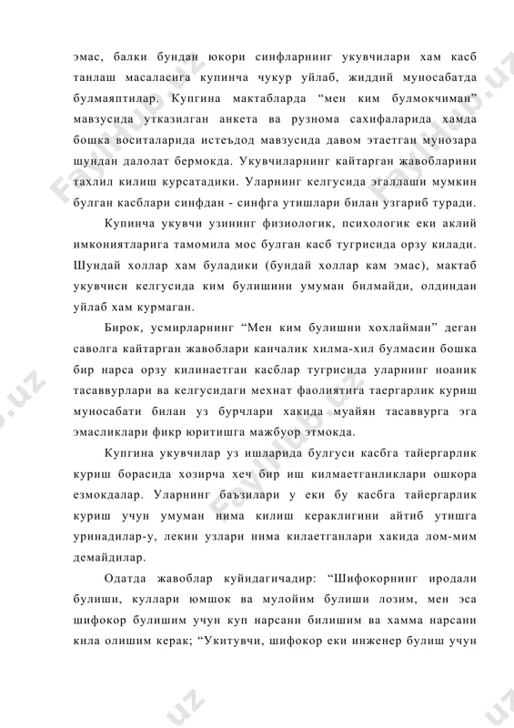 физиологик, психологик еки аклий имкониятларига тамомила мос булган касб тугрисида орзу килади. шундай холлар хам буладики (бундай холлар кам эмас), мактаб укувчиси келгусида ким булишини умуман билмайди, олдиндан уйлаб хам курмаган. бирок, усмирларнинг “мен ким булишни хохлайман” деган саволга кайтарган жавоблари канчалик хилма-хил булмасин бошка бир нарса орзу килинаетган касблар тугрисида уларнинг ноаник тасаввурлари ва келгусидаги мехнат фаолиятига таергарлик куриш муносабати билан уз бурчлари хакида муайян тасаввурга эга эмасликлари фикр юритишга мажбуор этмокда. купгина укувчилар уз ишларида булгуси касбга тайергарлик куриш борасида хозирча хеч бир иш килмаетганликлари ошкора езмокдалар. уларнинг баъзилари у еки бу касбга тайергарлик куриш учун умуман нима килиш кераклигини айтиб утишга уринадилар-у, лекин узлари нима килаетганлари хакида лом-мим демайдилар. одатда жавоблар куйидагичадир: “шифокорнинг иродали булиши, куллари юмшок ва мулойим булиши лозим, мен эса шифокор булишим учун куп нарсани билишим ва хамма нарсани кила олишим керак; “укитувчи, шифокор еки инженер булиш учун яхши укиш, боадаб, халол, интизомли булиш …