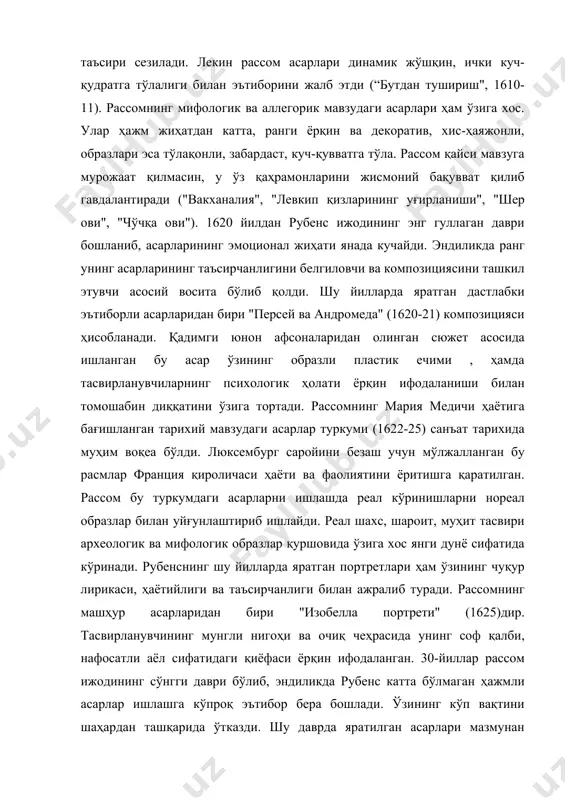 хеологик ва мифологик образлар қуршовида ўзига хос янги дунё сифатида кўринади. рубенснинг шу йилларда яратган портретлари ҳам ўзининг чуқур лирикаси, ҳаётийлиги ва таъсирчанлиги билан ажралиб туради. рассомнинг машҳур асарларидан бири "изобелла портрети" (1625)дир. тасвирланувчининг мунгли нигоҳи ва очиқ чеҳрасида унинг соф қалби, нафосатли аёл сифатидаги қиёфаси ёрқин ифодаланган. 30-йиллар рассом ижодининг сўнгги даври бўлиб, эндиликда рубенс катта бўлмаган ҳажмли асарлар ишлашга кўпроқ эътибор бера бошлади. ўзининг кўп вақтини шаҳардан ташқарида ўтказди. шу даврда яратилган асарлари мазмунан чуқур, уларнинг композициясида ҳотиржамлик сезилади. шу йилларда рассом оддий халқ ҳаётига кўпроқ мурожаат қила бошлади, табиат манзараларини ишлади, ўз яқинларининг портретларини чизди. айниқса, ўз оиласи елена фоурмен ва болаларини тасвирлаб қатор композициялар яратди. рассомнинг қишлоқ ҳаётига бағишланган асарлари ҳам диққатга сазовор. хушчақчақ, серзавқ деҳқонларнинг рақс ва ўйинларига бағишланган асарлари ниҳоятда жўшқин ва таъсирли ишланган ("деҳқонлар рақси"). рубенс ижоди европа санъати тарихида муҳим ўрин тутади. унинг кейинги тараққиётини рубенс ижоди таъсирисиз тасаввур этиб бўлмайди. фламанд …