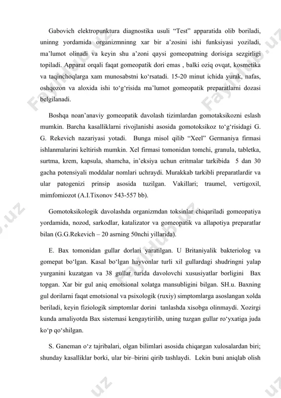 xisobga olinmaydi. xozirgi kunda amaliyotda bax sistemasi kengaytirilib, uning tuzgan gullar ro‘yxatiga juda ko‘p qo‘shilgan. s. ganeman o‘z tajribalari, olgan bilimlari asosida chiqargan xulosalardan biri; shunday kasalliklar borki, ular bir–birini qirib tashlaydi. lekin buni aniqlab olish zarur. kasalliklarni o‘xshashlik prinsipi asosida davolash– bu ushbu xolatni echimidir. bu xolatni tushunish uchun oddiy bir misolni ganeman keltirgan. odam organizmiga issiq va sovuqni ta’sir. agar sovuq olgan qo‘lni issiq suvga solinsa, qo‘l darrov isiydi. (bu birlamchi reaksiya). lekin undan keyin 2-nchi reaksiya – qarama–qarshisi bo‘ladi. chunki issiq suvga solingan qo‘l sovuq qotadi suvdan chiqargandan so‘ng. agar, o‘xshashlik prinsipi asosida, sovuq olgan qo‘lni muzday suvga solinsa, avval shol xolat vujudga keladi, keyin esa suv isib ketadi- bu ximoyalash reaksiyasidir. qo‘lni suvdan chiqarilsa, u issiq bo‘ladi. demak organizm bor ximoyalavchi kuchlarni yig‘ib ta’sir ko‘rsatadi. o‘xshashlik qonuni asosida davolash bu gomeopatik dorilargni himoyalash kuchlarini uyg‘otib ta’sir etishga qaratilgan. o‘xshashlik qonunini tadbiq etish uchun xar bir shaxsiy …