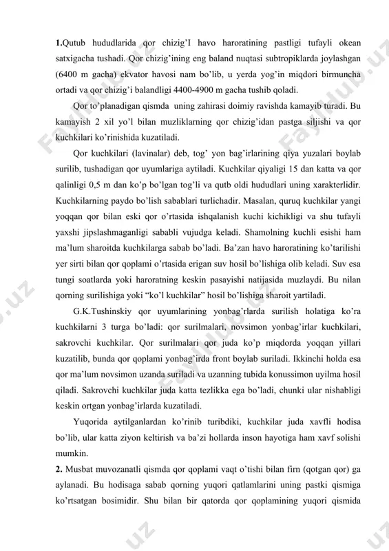 tiladi. yuqorida aytilganlardan ko’rinib turibdiki, kuchkilar juda xavfli hodisa bo’lib, ular katta ziyon keltirish va ba’zi hollarda inson hayotiga ham xavf solishi mumkin. 2. musbat muvozanatli qismda qor qoplami vaqt o’tishi bilan firn (qotgan qor) ga aylanadi. bu hodisaga sabab qorning yuqori qatlamlarini uning pastki qismiga ko’rtsatgan bosimidir. shu bilan bir qatorda qor qoplamining yuqori qismida erigan qor suvlarining, uning pastki qismiga o’tishi va u yerda muzlashi ham frinlashuvga sabab bo’ladi. firnning zichlashishi esa gletcher muzligining hosil bo’lishiga olib keladi. zichligi 0,90g/sm. uning yanada zichlashishi esa haqiqiy muzlikni hosil qiladi. ma‘lum sharoitlarda muzlik elastiklik xususiyatiga ega bo’ladi, u qancha katta bosim ostida bo’lsa va harorati qancha yaqin bo’lsa, uning elastikligi shuncha katta bo’ladi. muzliklar doimiy harakatda bo’ladi. harakat yonbag’ir nishabligi va muzlik qoplami qalinligiga bog’liq. nisbatan yuqori haroratlarda ham tezlik ortadi. eng katta tezlik (10-40 m / kun) grenlandiya muzliklarida o’lchangan. muzlik qatlamlardan iborat bo’ladi, chunki doimiy ravishda toyinib turadi. …