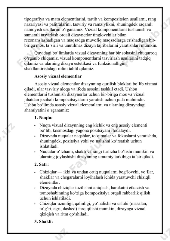 ordam beradi. dizayndagi vizual komponentlarni o‘rganish davomida biz vizual dizaynning asosiy elementlarini, vizual kompozitsiya printsiplarini, tipografiya va matn elementlarini, tartib va kompozitsion usullarni, rang nazariyasi va palitralarini, tasviriy va ramziylikni, shuningdek raqamli namoyish usullarini o‘rganamiz. vizual komponentlarni tushunish va samarali tasvirlash orqali dizaynerlar tinglovchilar bilan rezonanslashadigan va maqsadga muvofiq maqsadlarga erishadigan bir-biriga mos, ta’sirli va unutilmas dizayn tajribalarini yaratishlari mumkin. quyidagi bo‘limlarda vizual dizaynning har bir sohasini chuqurroq o‘rganib chiqamiz, vizual komponentlarni tasvirlash usullarini tadqiq qilamiz va ularning dizayn estetikasi va funksionalligini shakllantirishdagi rolini tahlil qilamiz. asosiy vizual elementlar asosiy vizual elementlar dizaynning qurilish bloklari bo‘lib xizmat qiladi, ular tasviriy aloqa va ifoda asosini tashkil etadi. ushbu elementlarni tushunish dizaynerlar uchun bir-biriga mos va vizual jihatdan jozibali kompozitsiyalarni yaratish uchun juda muhimdir. ushbu bo‘limda asosiy vizual elementlarni va ularning dizayndagi ahamiyatini o‘rganamiz: 1. nuqta: · nuqta vizual dizaynning eng kichik va eng asosiy elementi bo‘lib, kosmosdagi yagona pozitsiyani ifodalaydi. · …