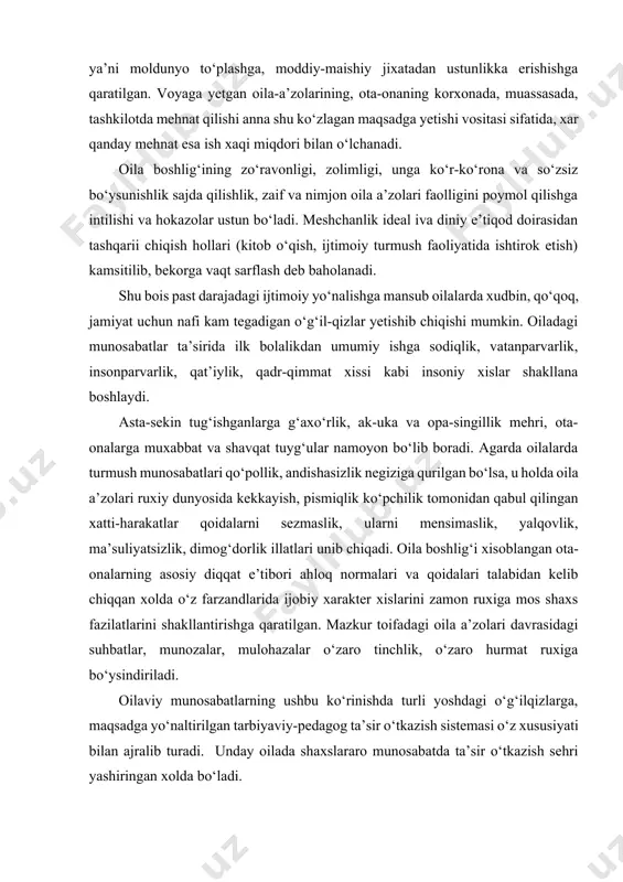 lari talabidan kelib chiqqan xolda o‘z farzandlarida ijobiy xarakter xislarini zamon ruxiga mos shaxs fazilatlarini shakllantirishga qaratilgan. mazkur toifadagi oila a’zolari davrasidagi suhbatlar, munozalar, mulohazalar o‘zaro tinchlik, o‘zaro hurmat ruxiga bo‘ysindiriladi. oilaviy munosabatlarning ushbu ko‘rinishda turli yoshdagi o‘g‘ilqizlarga, maqsadga yo‘naltirilgan tarbiyaviy-pedagog ta’sir o‘tkazish sistemasi o‘z xususiyati bilan ajralib turadi. unday oilada shaxslararo munosabatda ta’sir o‘tkazish sehri yashiringan xolda bo‘ladi. shu boisdan tasodifan voqea hodisalarning sodir bo‘lishi turlicha baholanadi va ularga bevosita aloqador oila a’zolari turmush tajribasidan kelib chiqqan holda, yo rag‘batlantiriladi yoki jazolanadi. mana bunday odilona amalga oshirilgan muloqot ta’sirida o‘g‘il-qizlarda daslabki dilkashlik, hushmuomalalik, shaxsiy xatti-harakatda va muloxaza yuritishda mustaqillik, shaxsiy qarashlari saqlangan xolda yangi norma va talablarga moslashish, o‘z faoliyati uchun javobgarlik emotsional zo‘riqish davrida o‘z-o‘zini qo‘lga olishlik kabi muhim fazilatlar paydo bo‘ladi. oila munosabatlarining yana bir turi «avtoritar» deb atalib, bunda ota-onaning obro‘si xal qiluvchi rol o‘ynaydi. shaxslararo teng xuquqlilik, erkin xatti-harakat qilish, tashabbuskorlik, o‘z ahamiyatini yo‘qota boshlaydi. …
