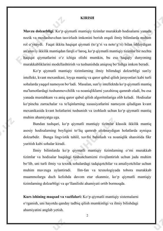 arbdir. bunga lingvistik tahlil, xavfni baholash va noaniqlik sharoitida fikr yuritish kabi sohalar kiradi. ilmiy bilimlarda ko‘p qiymatli mantiqiy tizimlarning o‘rni murakkab tizimlar va hodisalar haqidagi tushunchamizni rivojlantirish uchun juda muhim bo‘lib, uni turli ilmiy va texnik sohalardagi tadqiqotchilar va amaliyotchilar uchun muhim mavzuga aylantiradi. ilm-fan va texnologiyada tobora murakkab muammolarga duch kelishda davom etar ekanmiz, ko‘p qiymatli mantiqiy tizimlarning dolzarbligi va qo‘llanilishi ahamiyati ortib bormoqda. kurs ishining maqsad va vazifalari: ko‘p qiymatli mantiqiy sistemalarni o‘rganish, uni hayotda qanday tadbiq qilish mumkinligi va ilmiy bilishdagi ahamiyatini anglab yetish. kurs ishining obekti : ko‘p qiymatli mantiqiy sistemalarning ilmiy bilishdagi o‘rni. kurs ishining predmeti: ko‘p qiymatli mantiqiy sistemalarni va ularning fan klaffikatsiyalari orasidagi uzvuyligi, aloqadorligi. i bob. mantiq ilmi: ko‘p qiymatli mantiqiy sistemalar 1.1. mantiq fanining ahamiyati va unda o‘rganilishi zarur bo‘lgan tushunchalar kelib chiqishiga ko‘ra arabcha bo‘lgan “mantiq” (grekcha logos) atamasi “fikr”, “so‘z”, “aql”, “qonuniyat” kabi ma’nolarga ega. uning ko‘pma’noliligi turli …