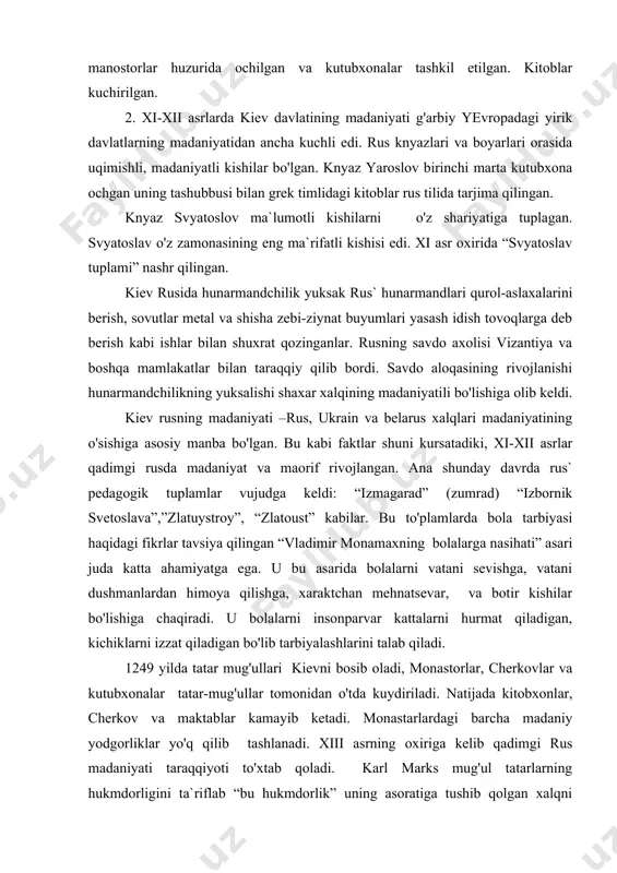 adigan bo'lib tarbiyalashlarini talab qiladi. 1249 yilda tatar mug'ullari kievni bosib oladi, monastorlar, cherkovlar va kutubxonalar tatar-mug'ullar tomonidan o'tda kuydiriladi. natijada kitobxonlar, cherkov va maktablar kamayib ketadi. monastarlardagi barcha madaniy yodgorliklar yo'q qilib tashlanadi. xiii asrning oxiriga kelib qadimgi rus madaniyati taraqqiyoti to'xtab qoladi. karl marks mug'ul tatarlarning hukmdorligini ta`riflab “bu hukmdorlik” uning asoratiga tushib qolgan xalqni ezibgina qolmay, balki bu xalqning yurak-bag'rini taxdid qildi va qaqshatib yubordi deb yozdi. xvi asrning boshlarida kelib tatarlar hujmidan kamroq vayron bo'lgan va qutulgan knyazlar moskva atrofida tuplashib birlashadilar kiev va novgorod knyazlari ham moskva knyazligiga buy so'nadi. ruslar qozon, astraxan va sibir erlarini rossiyaga qo'shib oladilar. natijada rus davlati ko'p millatli markazlashgan davlat bo'lib tashkil topadi. hunarmandchilik savdo ishlari jamlanib ketadi maorif madaniyati o'sa boshlaydi. xvi asrning ikkinchi yarimida cherkovlar yonida maktablar ochila boshlaydi. lekin bu maktablar rus ma`rifatining talabini qondira olmas edi. natijada “savod ustalari” tashkil qilingan. ukrаinа vа bеlаrusiya mеxnаtkаshlаri. …