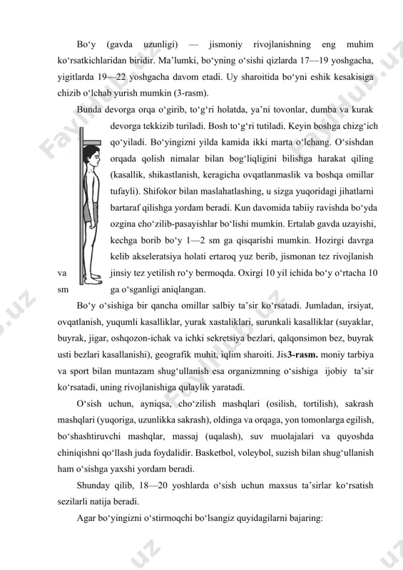 zish bilan shug‘ullanish ham o‘sishga yaxshi yordam beradi. shunday qilib, 18—20 yoshlarda o‘sish uchun maxsus ta’sirlar ko‘rsatish sezilarli natija beradi. agar bo‘yingizni o‘stirmoqchi bo‘lsangiz quyidagilarni bajaring: 1. to‘g‘ri ovqatlaning. grechkali, sulili bo‘tqalarni, asalbilan tvorogni, jigar va tuxumni, turli sabzavot va mevalarni, oblepixa yog‘iga pishirilgan taomlarni, sabzi va boshqalarni tanovul qiling. 2. sog‘lom turmush tarziga amal qiling: kun tartibini tuzib,unga qat’iy amal qiling, zararli odatlardan voz keching, jismoniy tarbiya bilan, albatta, davomli shug‘ullanib, ko‘proq o‘suvchi a’zolarga ta’sir ko‘rsatuvchi mashqlarni bajaring, shuningdek, basketbol, voleybol kabi sport turlari bilan shug‘ullaning. 3. maxsus mashqlarni bajaring, ya’ni haftada 2—3 martabasseyn (hovuz)da suzing, saunada bo‘ling, massaj va chiniqish mashqlarini amalga oshiring. bo‘yingiz o‘sishiga yordam beruvchi maxsus mashqlar namunasini keltiramiz. lekin, avval, ishni oddiyroq, qizdiruvchi, umumrivojlantiruvchi mashqlardan boshlang. buning uchun yuring, so‘ngra qo‘l, oyoq, umurtqa pog‘onasi bo‘g‘inlari uchun aylanma harakatlarni bajaring, oldinga, yonga, orqaga egiling, qayrilish, silkinish mashqlaridan foydalaning. shundan keyin (3— 5 daqiqa) yengil yugurib, so‘ng …