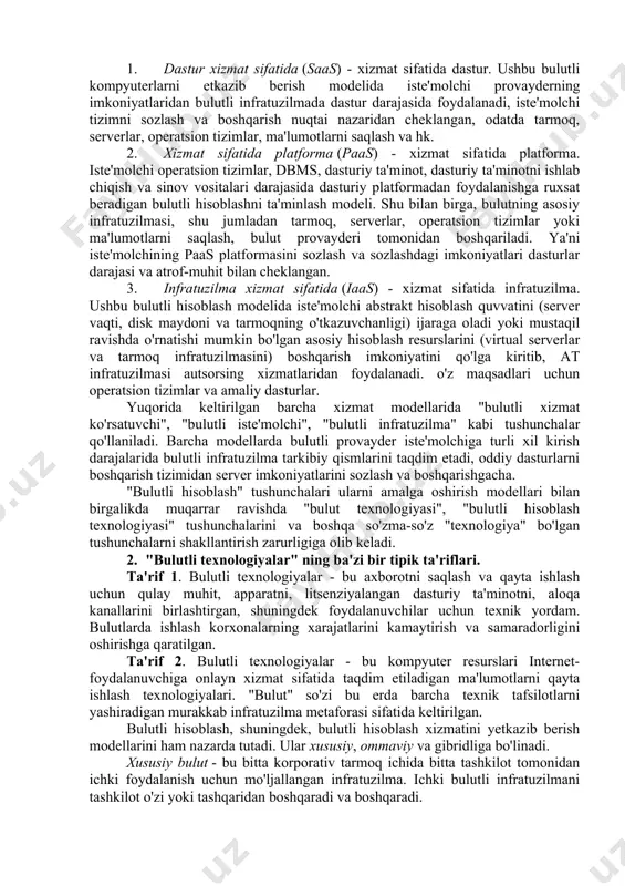 dinamik ravishda kengaytiriladigan usuli va foydalanuvchi bulut infratuzilmasi yoki ushbu bulut texnologiyasini boshqarish ko'nikmalariga oid maxsus bilimlarni talab qilmaydi. ta'rif 3. bulutli hisoblash odatda "bulut" mexanizmini amalga oshirish tafsilotlarini yashirishga imkon beradigan foydalanuvchi interfeysi yordamida tarmoqdan so'rov bo'yicha kerakli hisoblash quvvatini olish qobiliyati deb tushuniladi (masalan, qidiruv tizimlari). ta'rif 4. bulutli hisoblash - bu ajratilgan resurslarga (hisoblash resurslari, dasturlar va ma'lumotlar) masofadan kirish uchun qulay interfeysdan foydalanishga imkon beradigan xizmat shaklida internet yoki mahalliy tarmoq orqali foydalanuvchi uchun mavjud bo'lgan dasturiy ta'minot va apparat. ta'rif 5. bulutli hisoblash - bu tezkor ravishda ta'minlanadigan va minimal kuch sarflab qo'yiladigan, birgalikda foydalaniladigan konfiguratsiya qilinadigan hisoblash resurslari (masalan, tarmoqlar, serverlar, saqlash, dasturlar va xizmatlar) havzasiga talab bo'yicha hamma joyda va qulay tarmoqqa kirishni ta'minlash uchun model boshqarish yoki provayder (etkazib beruvchi) bilan o'zaro munosabatlar. ta'rif 6. bulutli hisoblash - bu o'z-o'zini boshqaradigan va virtual infratuzilma doirasida talabga binoan mavjud bo'lgan va xizmatlar sifatida …