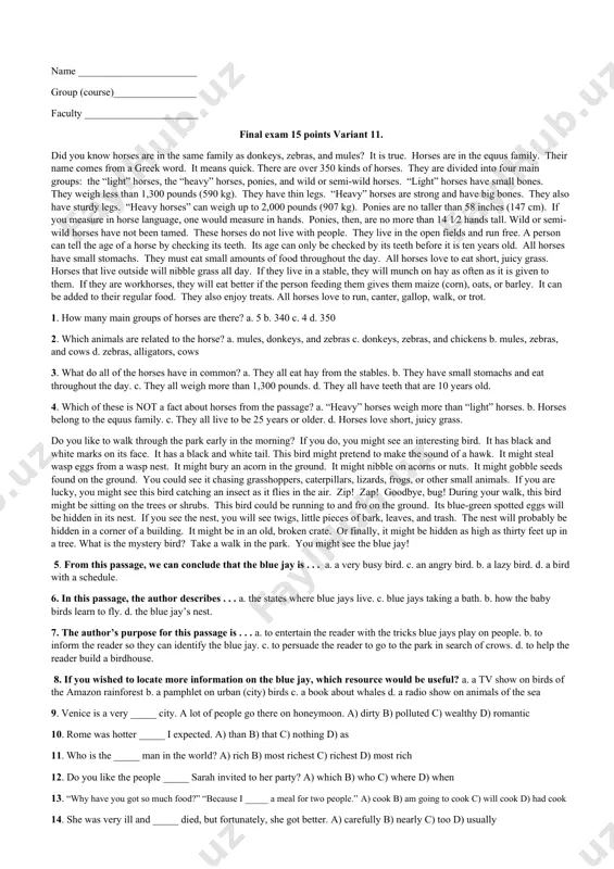 racteristics. b. inform the reader about dangerous hummingbirds. c. persuade the reader to purchase a hummingbird. d. encourage the reader to keep insects in their garden. 8. which group of words best describes a hummingbird? a. never moves c. extremely slow b. constantly moving d. enjoys meat and vegetables 9.my father ________ driving . a)doesn’t like b)don’t likes c)doesn’t like d)don’t like 10.when ________ you go shopping . a)do b)does c)are d)did 11. ________ do you weight ? a)how many b)how c)how much d)what 12.the team played ________ and lost the match. a)badly b)worth c)worth d)bad 13.she ________ a bus to university. a)always takes b)always take c)takes always d)take always 14.every year millions of people ________ the london museum. a)visit b)go c)come d)want 15.a ________ driver . a)care b)careful c)carefully d)the careful name _______________________ group (course)________________ faculty ______________________ final exam 15 points variant 9. people believe things about cats that …