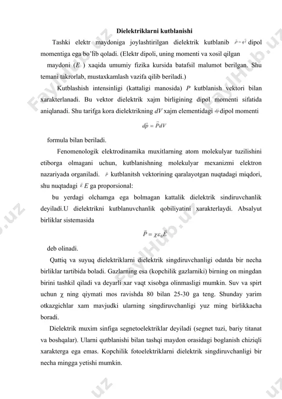 aydoni tasirida balki mexanik kuchlanishlar tasirida xam roy berishi mumkin. bu xodisa pezoelektrik effekt deb ataladi. bu xodisa qator moddalarda, masalan kvartsda kuzatiladi va texnikada keng qollaniladi. qutblanish vektorining yonalishi xar doim xam elektr maydoni vektori yonalishi bilan bir xil bolmasligi mumkin. bunday anizatropiya krisstal dielektriklarda koproq kuzatilgani uchun bunday muxitlar anizotropik muxitlar deyiladi. bu xolda dielektrik singdiruvchanlikni qiymati turli yonalishlarda turlicha boladi. dielektrik mavjud bo‘lganda sklyar potensialning ifodasi dielektrikni tashki elektrostatik maydonga kiritilganda qutblanish va buning natijasida unda xususiy elektr maydoni xosil bolishi oz navbatida tashki maydonni ozgarishiga sabab boladi. shuning uchun dielektrik mavjudligida elektr maydonidagi ikkita maydonning yigindisidan iborat boladi: 1) dielektrikning atom va molekulalari bilan bogliq bolmagan erkin zaryadlarni maydoni 2) dielektrikning qutblanishi xisobiga xosil boladigan maydon. demak shuni nazarda tutib elektr maydoni potensialini quydagi korinishda yozish mumkin. bu yerda erkin zaryadlar elektr maydoni potensiali. qutblangan dielektrik tomonidan xosil qilingan maydonning poltensiali. yuqorida aytilganlarga asosan: bu yerda …