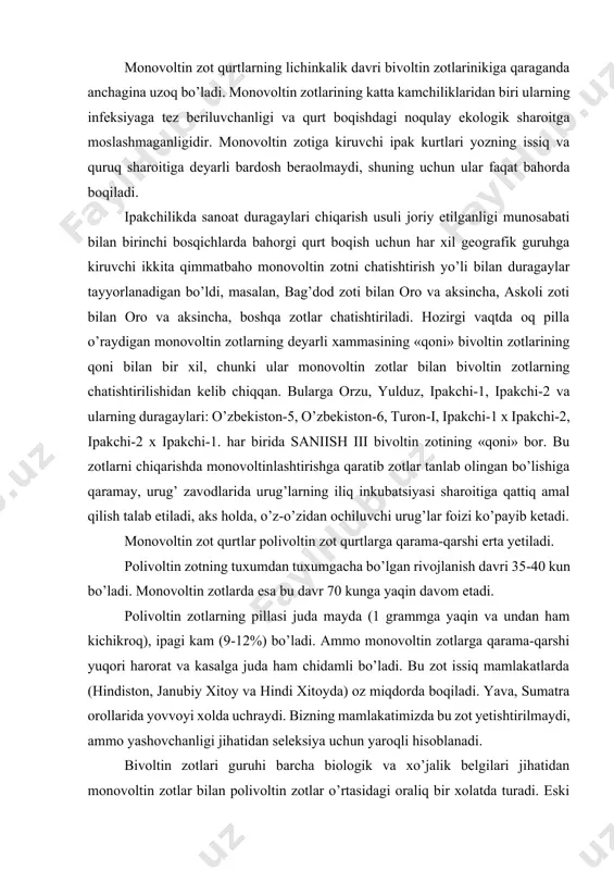 ki ular monovoltin zotlar bilan bivoltin zotlarning chatishtirilishidan kelib chiqqan. bularga orzu, yulduz, ipakchi-1, ipakchi-2 va ularning duragaylari: o’zbekiston-5, o’zbekiston-6, turon-i, ipakchi-1 x ipakchi-2, ipakchi-2 x ipakchi-1. har birida saniish iii bivoltin zotining «qoni» bor. bu zotlarni chiqarishda monovoltinlashtirishga qaratib zotlar tanlab olingan bo’lishiga qaramay, urug’ zavodlarida urug’larning iliq inkubatsiyasi sharoitiga qattiq amal qilish talab etiladi, aks holda, o’z-o’zidan ochiluvchi urug’lar foizi ko’payib ketadi. monovoltin zot qurtlar polivoltin zot qurtlarga qarama-qarshi erta yetiladi. polivoltin zotning tuxumdan tuxumgacha bo’lgan rivojlanish davri 35-40 kun bo’ladi. monovoltin zotlarda esa bu davr 70 kunga yaqin davom etadi. polivoltin zotlarning pillasi juda mayda (1 grammga yaqin va undan ham kichikroq), ipagi kam (9-12%) bo’ladi. ammo monovoltin zotlarga qarama-qarshi yuqori harorat va kasalga juda ham chidamli bo’ladi. bu zot issiq mamlakatlarda (hindiston, janubiy xitoy va hindi xitoyda) oz miqdorda boqiladi. yava, sumatra orollarida yovvoyi xolda uchraydi. bizning mamlakatimizda bu zot yetishtirilmaydi, ammo yashovchanligi jihatidan seleksiya uchun …