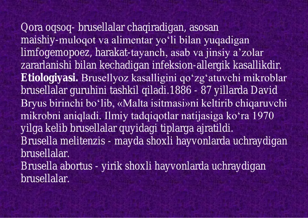 sharoitida ham uchrab turadi, ya’ni kasal hayvon xom-ashyolari va mahsulotlarini sanoatda qayta ishlashda, sut mahsulotlarni iste’mol qili^da, epidemiologik xavf tug‘diradi. kasallangan hayvon chiqindilari (siydik, najasi, ifloslangan go‘ng, tuproq, jun va boshqalar) quriganda brusellalar chang bilan havoga ko‘tarilib, nafas orqali ham odam organizmiga tushadi. brusellalar organizmga muloqot, alimentar va aspiratsion yo‘l bilan yuqadi. brusellyoz hayvonlar va ularning mahsulotlari bilan muloqotda bo‘lgan kishilar veterinariya xodimlari, kushxona va sut kombinati xizmatchilari, chorvadorlar, qassoblar, teri va jun bilan ishlovchilar orasida ko‘proq shu kasal bilan og‘rish hollari uchrab turadi. shuning uchun ham kasbga aloqador kasallik deb yuritiladi. brusellyozning kelib chiqishida faslning ham ahamiyati bor, ya’ni qo‘ychilik fermalarida qo‘ylari urchitish va qo‘zilatish aksariyat ko‘klam fasliga tug‘ri keladi. shu davrda kishilar ko‘proq qo‘ylar bilan bevosita aloqada bo‘lganligi sababli, sanitariya-gigiena qoidalariga rioya qilmagan holda kasallik yuqadi. brusellyoz etiopatogenezida 3 muhim asosiy omil, ya’ni kasallik qo‘zg‘atuvchi mikrob (brusella), toksik allergik holat hamda mikroorganizning dinamik reaktiv holati muhim rol uynaydi. …