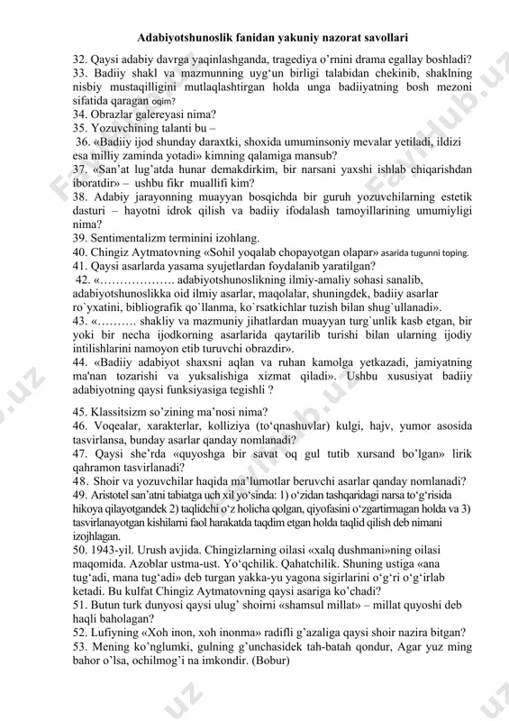 ng nisbiy mustaqilligini mutlaqlashtirib, uni badiiyatning bosh mezoni sifatida qaraganlarni kim deb ataymiz? 28. chingiz aytmatovning «sohil yoqalab chopayotgan olapar» asari qanday janrga mansub? 29. haqiqat chegaralarini buzib, qabul qilingan konvensiyalar yordamida tasvirlangan badiiy yo’nalish bu….. 30. milliy adabiyot takomilida ijtimoiy-siyosiy o’zgarishlar ta’sirida yuzaga chiqadigan adabiy hodisa bu ….. 31. komparativizm maktabi nimani o’rgangan? 32. qaysi adabiy davrga yaqinlashganda, tragediya o’rnini drama egallay boshladi? 33. badiiy shakl va mazmunning uyg‘un birligi talabidan chekinib, shaklning nisbiy mustaqilligini mutlaqlashtirgan holda unga badiiyatning bosh mezoni sifatida qaragan oqim? 34. obrazlar galereyasi nima? 35. yozuvchining talanti bu – 36. «badiiy ijod shunday daraxtki, shoxida umuminsoniy mevalar yetiladi, ildizi esa milliy zaminda yotadi» kimning qalamiga mansub? 37. «san’at lug’atda hunar demakdirkim, bir narsani yaxshi ishlab chiqarishdan iboratdir» – ushbu fikr muallifi kim? 38. adabiy jarayonning muayyan bosqichda bir guruh yozuvchilarning estetik dasturi – hayotni idrok qilish va badiiy ifodalash tamoyillarining umumiyligi nima? 39. sentimentalizm terminini …