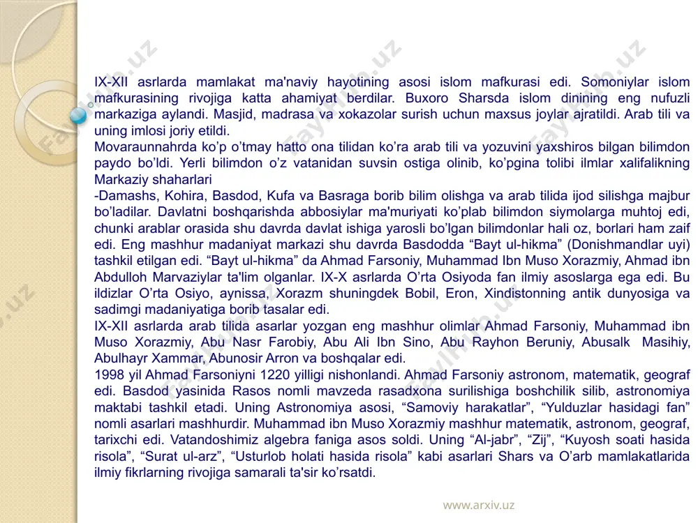 onom, geograf, tarixchi edi. vatandoshimiz algebra faniga asos soldi. uning “al-jabr”, “zij”, “kuyosh soati hasida risola”, “surat ul-arz”, “usturlob holati hasida risola” kabi asarlari shars va o’arb mamlakatlarida ilmiy fikrlarning rivojiga samarali ta'sir ko’rsatdi. www.arxiv.uz www.arxiv.uz abu nasr farobiy shars falsafasining ulus mutafakkiri bo’lib, sadimgi dunyo falsafiy merosini saslashda va rivojlantirishda katta hissa qo’shdi. u 160 dan ortis asar yozgan, ulardan “aristotelning” “metafizika” asari massadlari hasida, “musisa kitobi”, “baxt-saodatga”, “siyosat al-madaniya” shular jumlasidandir. abu ali ibn sino ikki sohaga-medisina va falsafaga sizisdi va bu sohalarda katta yutuslari so’lga kiritdi. (“al-sonun fittiy”), (“kitob ush-shifo”, (“donishnoma”) “risolat at-tayyor”). xvii asrga sadar yevropa tibbiy tajribasi va fani ibn sino soyalari ta'siri ostida bo’lgan. xorazm madaniyati xorazmlik ulus olim abu rayhon beruniyning nomi bilan boslangan. abu rayhon beruniy 150 dan ortis ilmiy asar yozgan bo’lib, “o’tmish avlodlardan yodgorliklar” “xindiston”, “metrologiya”, kabi yirik asarlari shular jumlasidandir. beruniy ilm-fanining hamma sohalarini yaxshi bilgan somusiy olim edi. …
