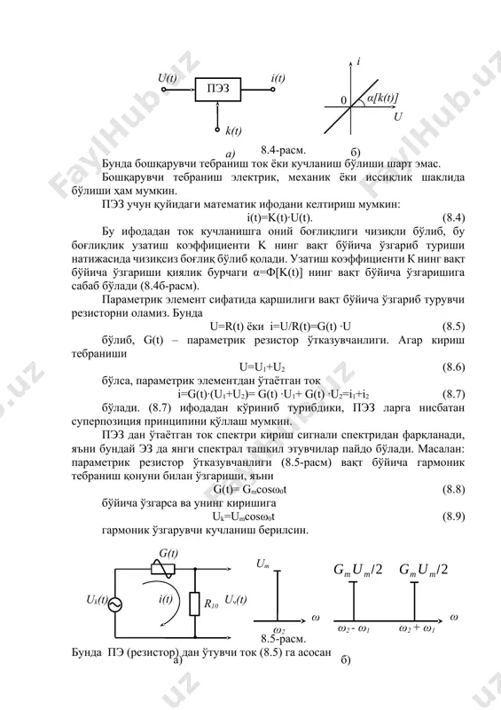 k(t)∙u(t). (8.4) бу ифодадан ток кучланишга оний боғлиқлиги чизиқли бўлиб, бу боғлиқлик узатиш коэффициенти k нинг вақт бўйича ўзгариб туриши натижасида чизиқсиз боғлиқ бўлиб қолади. узатиш коэффициенти к нинг вақт бўйича ўзгариши қиялик бурчаги α=ф[k(t)] нинг вақт бўйича ўзгаришига сабаб бўлади (8.4б-расм). параметрик элемент сифатида қаршилиги вақт бўйича ўзгариб турувчи резисторни оламиз. бунда u=r(t) ёки i=u/r(t)=g(t) ∙u (8.5) бўлиб, g(t) – параметрик резистор ўтказувчанлиги. агар кириш тебраниши u=u1+u2 (8.6) бўлса, параметрик элементдан ўтаётган ток i=g(t)∙(u1+u2)= g(t) ∙u1+ g(t) ∙u2=i1+i2 (8.7) бўлади. (8.7) ифодадан кўриниб турибдики, пэз ларга нисбатан суперпозиция принципини қўллаш мумкин. пэз дан ўтаётган ток спектри кириш сигнали спектридан фарқланади, яъни бундай эз да янги спектрал ташкил этувчилар пайдо бўлади. масалан: параметрик резистор ўтказувчанлиги (8.5-расм) вақт бўйича гармоник тебраниш қонуни билан ўзгариши, яъни g(t)= gmcosω0t (8.8) бўйича ўзгарса ва унинг киришига uk=umcosω0t (8.9) гармоник ўзгарувчи кучланиш берилсин. uk(t) g(t) i(t) r10 uч(t) ω2 um ω ω2 - ω1 ω …