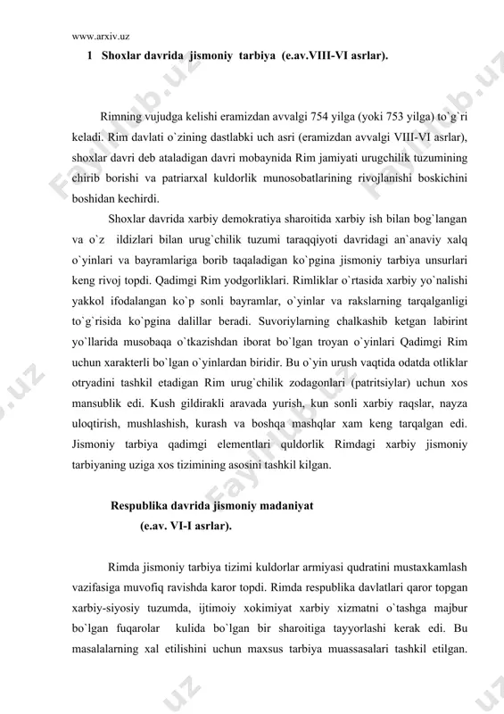 l etilishini uchun maxsus tarbiya muassasalari tashkil etilgan. qadimgi gretsiyadan farqli ravishda rimda tarbiya ishi uyda beriladigan tarbiya tavsifiga ega bo`lgan. rimlik yigitlar armiya safiga kirguncha oilada o`z tengdoshlari orasida bo`lardi. ko`p sonli qadimiy xalq o`yinlari va mashqlari ularni jismoniy jixatdan tarbiyalash vositalari edi. katta yoshdagi o`g`il bolalar asosan yugurish, irgitish, kurash, qilichbozlikdan mashq qilganlar. patritsiylar oilasidan chiqqan bolalar otda yurishni mashq qilishga ko`p vaqt ajratganlar. rimlik yigitlar oilasida dastlabki jismoniy tayyorgarlikni yetarli darajada olganlaridan keyin 16-17 yoshlarida armiya safiga kabul qilingan. armiya safida ular uzoq yillar davomida qatiy poxol-lagerlar sharoitida uyushtirilgan va maxsus maqsadga yo`naltirilgan xarbiy va jismoniy maktabni utaganlar. jangchini urgatish ishi juda mashakkatli bo`lib, bu ish imkoni bo`lgan barcha usullar bilan jangda jismoniy kuchni kamol toptirish uchun mo`ljallangan edi. doimiy suratda kurol ishlatishni va turli xarakatlar kilishni urgatish bilan birga, amalda yugurish, sakrash, langar cho`p bilan sakrash, qoyaga chikish, kurashish, suvda suzish-avval, kiyim-boshsiz suzish, so`ngra esa butun …