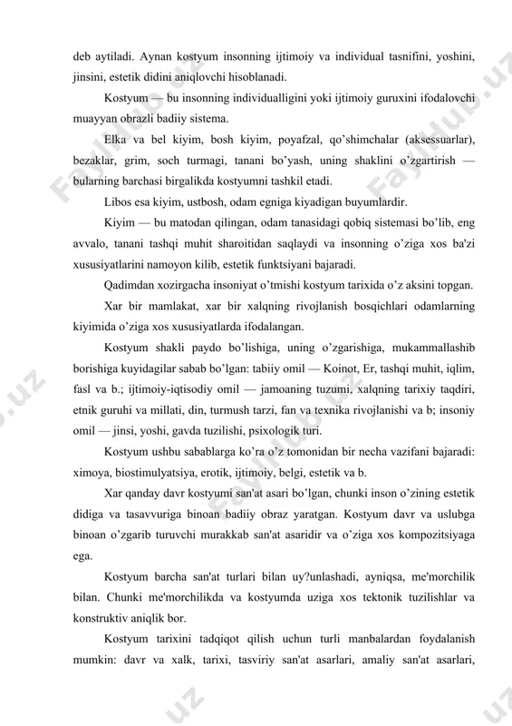 bga binoan o’zgarib turuvchi murakkab san'at asaridir va o’ziga xos kompozitsiyaga ega. kostyum barcha san'at turlari bilan uy?unlashadi, ayniqsa, mе'morchilik bilan. chunki mе'morchilikda va kostyumda uziga xos tеktonik tuzilishlar va konstruktiv aniqlik bor. kostyum tarixini tadqiqot qilish uchun turli manbalardan foydalanish mumkin: davr va xalk, tarixi, tasviriy san'at asarlari, amaliy san'at asarlari, adabiyot ma'lumotlari va saqlanib qolgan libos namunalari xamda moda jurnallaridan va b. ijod qonunlariga javob bеrishi lozim. odamga eng yaqin buyum halqasi – kiyimdir. poyabzal va qo’shimchalar kiyim elеmеntlariga mos bo’lib, yaxlit ansamblni barpo etishi zarur. oyoq kiyimda ham bir nеcha halhalarni ajratish mumkin – ichki (paypoq, kolgotkalar va b.) va sirtqi (poyabzal, changi, konki va b.). ikkinchi buyum halqasi – polni qoplamasi va maishiy anjomlar. uchinchisi – mеbеl va turtinchisi – mе'mordir. shu tarzda kostyum dizayni industrial, landshaft va muhit dizyni buyumlari bilan chambarchas bog’liq. qadimdan odamzod o’z ijodida hajmiy shakllarning uyg’unlik asoslarini e'tiborga olishga intilishgan. bu …