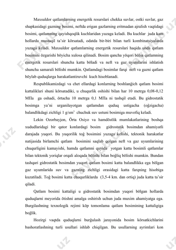 i meyorida ōtishni amalga oshirish uchun juda muxim ahamiyatga ega. burgilashning texnologik rejimi kōp tomonlama qatlam bosimining kattaligiga boĝlik. hozirgi vaqtda quduqlarni burĝulash jarayonida bosim kōrsatkichlarini bashoratlashning turli usullari ishlab chiqilgan. bu usullarning ayrimlari kon geofizikasi tadqiqotlariga asoslanib maxsuldor qatlam burĝulash asbobi bilan ochilgunga qadar qatlam bosimi aniqlanadi. neft va gaz quduqlarini burĝilash bōyicha mutaxassislar shuni bilishi kerakki, toĝ bosimi vyertikal quduq tanasini kesib ōtadigan yōnalishda ham yuzaga keladi. bunday hollarda gorizantalga yaqin bōlgan yōnalishda toĝ jinslarini siljishiga olib keladigan yonlama toĝ bosimini ōrganish lozim. bunday siqilish murakkab burĝulash sharoitlariga olib kelishi mumkin. kon amaliyotida qatlam bosimining kattaligini aniqlash uchun bosim quduq tubida turli sharoitlarda ōlchanadi. quyidagilar farqlanadi: boshlangich qatlam bosimi – maxsuldor qatlamni ahamiyatli miqdorda flyuidlar olingunga qadar birinchi ochgan ishlamayotgan quduq tubida ōlchangan bosim ; joriy dinamik qatlam bosimi – qatlamdan flyuidlar oqimi tōxtatilgandan sōng ishlamayotgan quduq tubidagi statik bosim; quduq tubi bosimi – ishlayotgan quduq tubida ōlchangan …