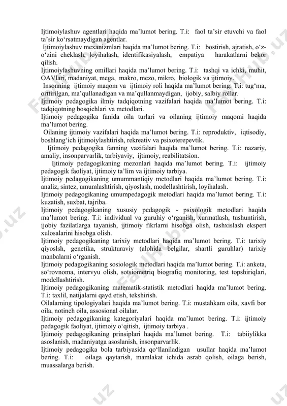 seminar tizimi. t.i: vazifalari, turlari, xusuiyatlari. ta’lim vositalari t.i: tasnifi, vazifasi, funksiyalari haqida ma’lumot bering. masofaviy ta’limning etakchi modellari haqida ma’lumot bering. t.i: birlamchi model, ikkilamchi model, aralash model, konsorsium, franchayzing, validatsiya, uzoqlashtirilgan auditoriyalar, loyihalar. zamonaviy ta’limda tyutor, supervizorlik va moderatorlik faoliyati haqida ma’lumot bering. assesment texnologiyasi haqida ma’lumot bering. t.i: tamoyillari, izohli lug‘at, ijodiy ish, muammoli vaziyat, test vebinar texnologiyalar haqida ma’lumot bering. t.i: shakllari, maqsadi, 3 ta bosqichi. ijtimoiy pedagogika fan va amaliy faoliyat sohasi sifatida. t.i: pedagogika, sotsiologiya, ijtimoiy pedagogik faoliyat, ijtimoiy ta’lim, “ijtimoiy tarbiya, fanning vazifasi. ijtimoiy pedagogikaning zamonaviy tarbiya tamoyillari haqida ma’lumot bering. t.i: insonparvarlik, tabiat bilan uyg‘unlik, madaniyatga muvofiqlik, variativlik, jamoaviylik, birgalikdagi faoliyat, davomiylik. bolaning ijtimoiy rivojlanishi haqida ma’lumot bering. t.i: moslashuv, individuallashuv. bolaning sotsiumda rivojlanishi haqida ma’lumot bering. individuallashuv haqida ma’lumot bering. t.i: o‘z qarashlari, o‘ziga xoslik, o‘zi hal qilish, hayotiy holatlarga qarshi turish. individuallashuvning asosiy sohalari haqida ma’lumot bering. t.i: faoliyat, muloqot, …