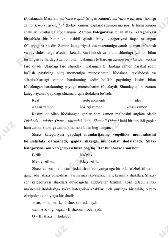 ishda qatnashadi, gapda shaxsga munosabat ifodalanadi. shaxs kategoriyasi son kategoriyasi bilan bog`liq. har bir shaxsda son bor: birlik ko`plik men yozdim. biz yozdik. shaxs va son ma`nosini ifodalash imkoniyatiga ega birliklar o`zbek tilida bir qanchadir: shaxs olmoshlari, ayrim mayl ko`rsatkichlari, kesimlik shakllari. shaxs-son kategoriyasi shakllari quyidagicha ziddiyatlar tizimini hosil qiladi: shaxs ma`nosini ifodalashga ko`ra kategoriya shakllari uch guruhga birlashib, o`zaro ekvipolent ziddiyatga kirishadi: -man, -miz, -m, -k, - i shaxsni ifodal aydi. -san, -siz, -ng, -ngiz, - ii shaxsni ifodal aydi. o – iii shaxsni ifodalaydi. son ifodalashda ham ekvipolent ziddiyat yuzaga keladi. ammo bu ziddiyatga shakllar ikki guruhga bo`linib kirishadi: -man, -san, -∅, -m, -ng – birlik ifodalaydi. [o] birlik ham, ko`plik ham ifodalovchi shakl sifatida faqat birlik ifodalovchilar bilan birlik ifodalash, faqat ko`plik ifodalovchilar bilan ko`plik ifodalash belgisiga ko`ra qisman privativ ziddiyat hosil qiladi. bunda ∅ har ikki ziddiyatning ham kuchsiz a`zosi bo`ladi. tasdiq-inkor ma`nosini ifodalashda morfologik ko`rsatgichlardan …