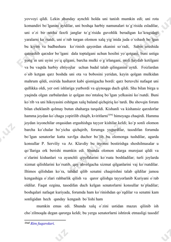 qaror qilishga tayyorlanib kuriyani o`rab oldilar. faqat ozgina, tasodifan duch kelgan senatorlarni konsullar to`pladilar; boshqalari nafaqat kuriyada, forumda ham ko`rinishdan qo`rqdilar va senatni kam sonligidan hech qanday kengash bo`lishi ham mumkin emas edi. shunda xalq o`zini ustidan mazax qilinib ish cho`zilmoqda degan qarorga keldi; bu yerga senatorlarni ishtirok etmasligi tasodif emas, qo`rqishdan emas aksincha ishni cho`zish uchun; konsullarni o`zi shubhasiz ularni qashshoq ahvolini mazax qilib, o`zlarini chetga olmoqdalar. va ish shunga yaqin ediki, hatto konsullarning yuqori unvonlari ham olomonni g`azabini ushlab tura olmaydi, va nihoyat konsullarni o`zi nima xavfliroq: paysalga solishmi yoki borish kerakmi bilmay qoldilar; va nihoyat ko`p kishili kuriya yig`ini bo`lganda, senatorlar ham konsullar ham o`zaro kelisha olmadilar: qaysar tabiatli bo`lgan appiy konsul hokimiyatini ishga solish kerak deb o`yladi, yumshoq choralarga moyil bo`lgan serviliy ko`tarilgan xalqni majaqlab tashlash emas, tinchlantirish, xavfsizlantirish maqul deb hisoblar edi. shu orada boshqa katta tahdid paydo bo`ldi: latin suvoriylari, volsklar qo`shin bilan shaharni …