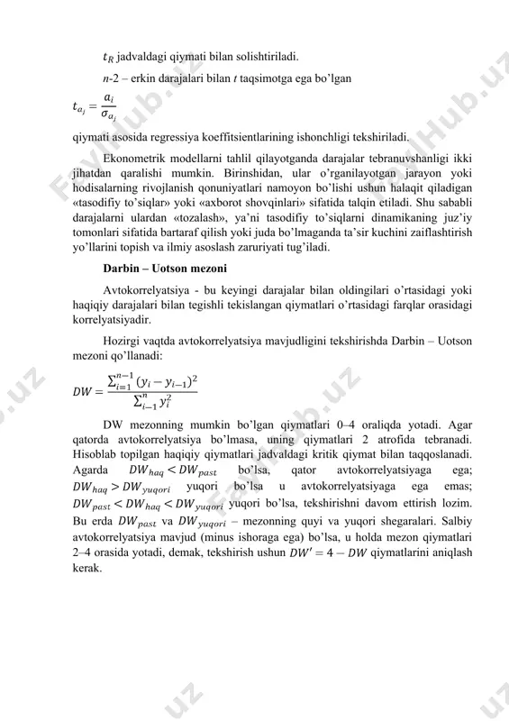 modellarni tahlil qilayotganda darajalar tebranuvshanligi ikki jihatdan qaralishi mumkin. birinshidan, ular o’rganilayotgan jarayon yoki hodisalarning rivojlanish qonuniyatlari namoyon bo’lishi ushun halaqit qiladigan «tasodifiy to’siqlar» yoki «axborot shovqinlari» sifatida talqin etiladi. shu sababli darajalarni ulardan «tozalash», ya’ni tasodifiy to’siqlarni dinamikaning juz’iy tomonlari sifatida bartaraf qilish yoki juda bo’lmaganda ta’sir kuchini zaiflashtirish yo’llarini topish va ilmiy asoslash zaruriyati tug’iladi. darbin – uotson mezoni avtokorrelyatsiya - bu keyingi darajalar bilan oldingilari o’rtasidagi yoki haqiqiy darajalari bilan tegishli tekislangan qiymatlari o’rtasidagi farqlar orasidagi korrelyatsiyadir. hozirgi vaqtda avtokorrelyatsiya mavjudligini tekshirishda darbin – uotson mezoni qo’llanadi: dw mezonning mumkin bo’lgan qiymatlari 0–4 oraliqda yotadi. agar qatorda avtokorrelyatsiya bo’lmasa, uning qiymatlari 2 atrofida tebranadi. hisoblab topilgan haqiqiy qiymatlari jadvaldagi kritik qiymat bilan taqqoslanadi. agarda bo’lsa, qator avtokorrelyatsiyaga ega; yuqori bo’lsa u avtokorrelyatsiyaga ega emas; yuqori bo’lsa, tekshirishni davom ettirish lozim. bu erda va – mezonning quyi va yuqori shegaralari. salbiy avtokorrelyatsiya mavjud (minus ishoraga ega) bo’lsa, u …