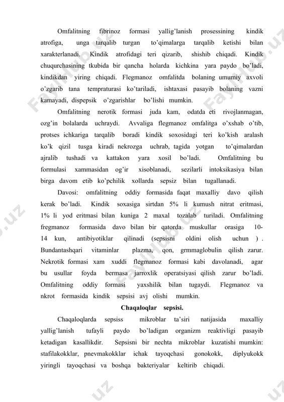 axalida va tug’ilishdan keyin o’tishi mumkin. xomilador ayolning isitmali kasalliklar bilan kasallanganda xomilaga transplastentlar yo’l bilan infeksiya o’tib qolishi mumkin. tug’ruqvaqtida qoganoq suvlarni yoki tug’ruq yo’larining ifloslangan va infeksiyalangan ajrarmalaridan bola yutib yuborganda kasallik yuqishi mumkin. tug’ilgandan so’ng tug’ruqxona xodimlari yoki onasi sanitariya gigiyena qoidalariga rioya qilmasa kasallik yuqishi mumkin. infeksiya ko’pincha kindik tizimchasining oldingidan va kindik jaroxatidan kiradi. (70-80% xollarda ) . 12-15 % xollarda esa badan terisi, og’iz, burun, tomoq, shilliq pardalaridan kirish mumkin . agar bola chala tugilgan yoki enstefalopatiya bilan tug’ilgan bo’lsa, noto’g’ri boqilganda, chaqaloq organizmi infeksiyaga ko’rsatadigan qarshiligi pasayadi va bunday bolalarda sepsis rivojlanadi. klinikasi: sepsisda chaqaloqning umumiy axvoli o’zgarib qoladi, uyqusi buziladi, bola bezovta bo’lib chinqirab yig’laydi yoki bo’shashib qoladi, yaxshi ema olmaydi, tana vazni tushib ketadi. terida har -xil toshmalar paydo bo’lishi mumkin, tempratuda ko’tarilib bola qayt qiladi, jigar va tolog’i kattalashadi, nafas olish tez- tez yuzaki bo’lib qoladi. xansirash sianoz bo’lishi mumkin, …