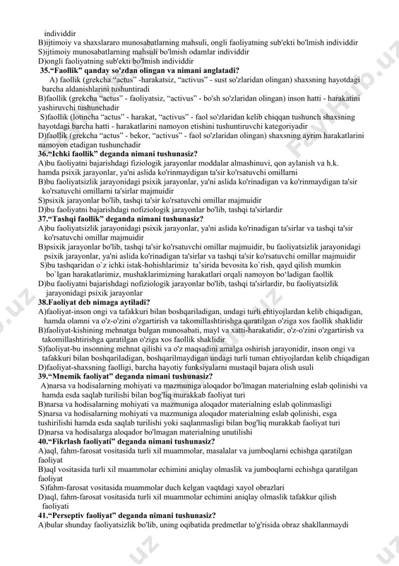 i, ularni psixologik jihatdan tayyorlash shart-sharoitlari va vositalari, sport musobaqalarini tashkil qilish va o‘tkazish kabi masalalarni o‘rganadi s)sport psixologiyasi kishilar orasidagi munosabatlarda yuzaga keladigan psixik hodisalarni o‘rganadi d)sport psixologiyasi psixik xususiyatlarning yosh davomidagi dinamikasini, psixik taraqqiyot qonuniyatlarini o‘rganadi 23.yosh davrlari psixologiyasi nimani o’rganadi? a) yosh davrlari psixologiyasi kishilar orasidagi munosabatlarda yuzaga keladigan psixik hodisalarni va taraqqiyot qonuniyatlarini o‘rganadi b)yosh davrlari psixologiyasi ta’lim va tarbiya jarayonlarining qonuniyatlarini o‘rganishdan iborat s)yosh davrlari psixologiyasi-psixik xususiyatlarning yosh davomidagi dinamikasini, psixik taraqqiyot qonuniyatlarini o‘rganadi d)yosh davrlari psixologiyasi huquq tizimida amalga oshirish mobaynida yuzaga keladigan masalalarni ko‘rib chiqadi 24.sotsial psixologiya (ijtimoiy psixologiya ham deb yuritiladi) nimani o’rganadi? a)sotsial psixologiya (ijtimoiy psixologiya ham deb yuritiladi) ta’lim va tarbiya jarayonlarining qonuniyatlarini o‘rganishdan iborat b)sotsial psixologiya kishilar orasidagi munosabatlarda yuzaga keladigan psixik hodisalarni o‘rganadi s)sotsial psixologiya psixik xususiyatlarning yosh davomidagi dinamikasini, psixik taraqqiyot qonuniyatlarini o‘rganadi d)sotsial psixologiya (ijtimoiy psixologiya ham deb yuritiladi) psixik xususiyatlarning yosh davomidagi dinamikasini 25.psixologiyada ”eksperiment” …