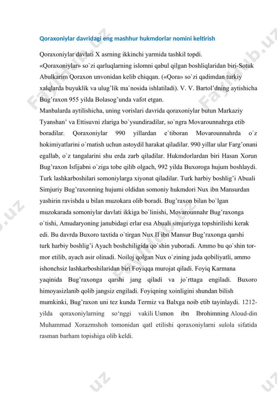 araqqiyoti tarixini o‘rganishda alohida ahamiyat kasb etadi. qoraxoniylar davridagi eng mashhur hukmdorlar nomini keltirish qoraxoniylar davlati x asrning ikkinchi yarmida tashkil topdi. «qoraxoniylar» so`zi qarluqlarning islomni qabul qilgan boshliqlaridan biri-sotuk abulkarim qoraxon unvonidan kelib chiqqan. («qora» so`zi qadimdan turkiy xalqlarda buyuklik va ulug’lik ma`nosida ishlatiladi). v. v. bartol’dning aytishicha bug’raxon 955 yilda bolasog’unda vafot etgan. manbalarda aytilishicha, uning vorislari davrida qoraxoniylar butun markaziy tyanshan’ va ettisuvni zlariga bo`ysundiradilar, so`ngra movarounnahrga etib boradilar. qoraxoniylar 990 yillardan e`tiboran movarounnahrda o`z hokimiyatlarini o`rnatish uchun astoydil harakat qiladilar. 990 yillar ular farg’onani egallab, o`z tangalarini shu erda zarb qiladilar. hukmdorlardan biri hasan xorun bug’raxon isfijabni o`ziga tobe qilib olgach, 992 yilda buxoroga hujum boshlaydi. turk lashkarboshilari somoniylarga xiyonat qiladilar. turk harbiy boshlig’i abuali simjuriy bug’raxonning hujumi oldidan somoniy hukmdori nux ibn mansurdan yashirin ravishda u bilan muzokara olib boradi. bug’raxon bilan bo`lgan muzokarada somoniylar davlati ikkiga bo`linishi, movarounnahr bug’raxonga o`tishi, amudaryoning janubidagi erlar esa …