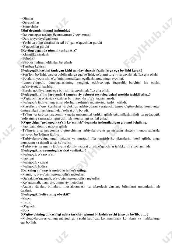 boradi. =ta’lim va tarbiya jarayonini yanada mukammal tashkil qilish takomillashtiriladi va pedagogik faoliyatning samaradorligini oshirish monitoringi tashkil etiladi. ?o‘quvchiga “pedagogik ta’sir ko‘rsatish” deganda tushuniladigan g‘oyani belgilang. =faoliyatni doimiy nazorat qilish =ta’lim-tarbiya jarayonida o‘qituvchining tarbiyalanuvchisiga nisbatan shaxsiy munosabatlarida namoyon bo‘ladigan faoliyat. =tarbiyalanuvchiga ongli intizom va mustaqil fikr yuritish ko‘nikmalarini hosil qilish, unga muntazam va tizimli ta’sir ko‘rsatish. =tarbiyaviy va amaliy faoliyatni doimiy nazorat qilish, o‘quvchilar tafakkurini shakllantirish. ?pedagogik jarayonning harakat vositasi... ? =pedagogik o‘zaro ta’sir =faoliyat =pedagogik vaziyat =pedagogik hodisa ?darsning an’anaviy metodlarini ko‘rsating. =mantiqiy, o‘z-o‘zini nazorat qilish metodlari. =og‘zaki ko‘rgazmali, o‘z-o‘zini nazorat qilish metodlari =ko‘rgazmali, mantiqiy, ommaviy metodlari =aralash darslar, bilimlarni mustahkamlash va takrorlash darslari, bilimlarni umumlashtirish darslari. ?pedagogik faoliyatning obyekti? =shaxs. =inson. =o‘quvchi. =bola ?o‘qituvchining dilkashligi uchta tarkibiy qismni birlashtiruvchi jarayon bo‘lib, u ... ? =muloqotda zaruriyatning mavjudligi; yaxshi kayfiyat; kommunikativ ko‘nikma va malakalarga ega bo‘lish. =o‘qituvchilik qobiliyati; perseptiv qobiliyat; ta’limni oqilona tashkil etish. =o‘quvchini ishontira olish; muloqot madaniyatiga …