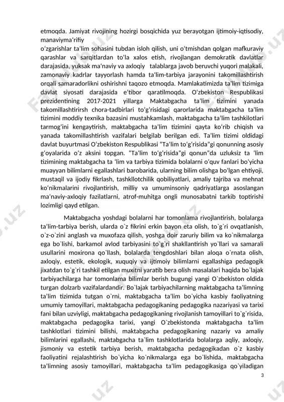 ali samaradorlikni oshirishni taqozo etmoqda. mamlakatimizda ta’lim tizimiga davlat siyosati darajasida e‘tibor qaratilmoqda. o‘zbekiston respublikasi prezidentining 2017-2021 yillarga maktabgacha ta’lim tizimini yanada takomillashtirirsh chora-tadbirlari to’g’risidagi qarorlarida maktabgacha ta’lim tizimini moddiy texnika bazasini mustahkamlash, maktabgacha ta’lim tashkilotlari tarmog’ini kengaytirish, maktabgacha ta’lim tizimini qayta ko‘rib chiqish va yanada takomillashtirish vazifalari belgilab berilgan edi. ta’lim tizimi oldidagi davlat buyurtmasi o‘zbekiston respublikasi “ta’lim to‘g‘risida”gi qonunning asosiy g‘oyalarida o‘z aksini topgan. “ta’lim to‘g‘risida”gi qonun”da uzluksiz ta ‘lim tizimining maktabgacha ta ‘lim va tarbiya tizimida bolalarni o‘quv fanlari bo‘yicha muayyan bilimlarni egallashlari barobarida, ularning bilim olishga bo‘lgan ehtiyoji, mustaqil va ijodiy fikrlash, tashkllotchilik qobiliyatlari, amaliy tajriba va mehnat ko‘nikmalarini rivojlantirish, milliy va umuminsoniy qadriyatlarga asoslangan ma‘naviy-axloqiy fazilatlarni, atrof-muhitga ongli munosabatni tarkib toptirishi lozimligi qayd etilgan. maktabgacha yoshdagi bolalarni har tomonlama rivojlantirish, bolalarga ta’lim-tarbiya berish, ularda o`z fikrini erkin bayon eta olish, to`g`ri ovqatlanish, o`z-o`zini anglash va muxofaza qilish, yoshga doir zaruriy bilim va ko`nikmalarga ega bo`lishi, …