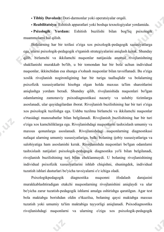qilib, birlamchi va ikkilamchi nuqsonlar natijasida anomal rivojlanishning shakllanishi murakkab bo'lib, u bir tomondan har bir bola uchun individual nuqsonlar, ikkinchidan esa shunga o'xshash nuqsonlar bilan tavsiflanadi. bu o'ziga xoslik rivojlanish nogironligining har bir turiga taalluqlidir va bolalarning psixofizik xususiyatlarini hisobga olgan holda maxsus ta'lim sharoitlarini aniqlashga yordam beradi. shunday qilib, rivojlanishida nuqsonlari bo'lgan odamlarning zamonaviy psixodiagnostikasi nazariy va uslubiy tizimlarga asoslanadi, ular quyidagilardan iborat. rivojlanish buzilishining har bir turi o'ziga xos psixologik tuzilishga ega. ushbu tuzilma birlamchi va ikkilamchi nuqsonlar o'rtasidagi munosabatlar bilan belgilanadi. rivojlanish buzilishining har bir turi o'ziga xos kamchiliklarga ega. rivojlanishdagi nuqsonlarni tashxislash umumiy va maxsus qonunlarga asoslanadi. rivojlanishdagi nuqsonlarning diagnostikasi nafaqat ularning umumiy xususiyatlariga, balki bolaning ijobiy xususiyatlariga va salohiyatiga ham asoslanishi kerak. rivojlanishda nuqsonlari bo'lgan odamlarni tashxislash natijalari psixologik-pedagogik diagnostika yo'li bilan belgilanadi, rivojlanish buzilishining turi bilan cheklanmaydi. u bolaning rivojlanishining individual psixofizik xususiyatlarini ishlab chiqishni, shuningdek, individual tuzatish ishlari dasturlari bo'yicha tavsiyalarni o'z …