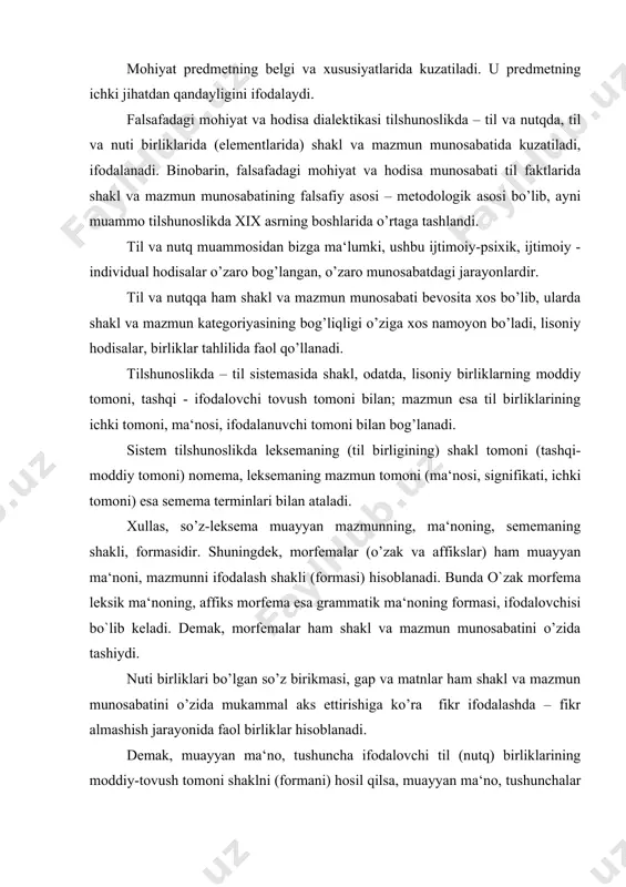 shaklning (formaning) ichki tomonini, mohiyatini tashkil qiladi. tayanch tushunchalar: substantsiya va forma. substantsiya (mohiyat) – ichki, forma (shakl) – tashki tomonlar sifatida falsafadagi mohiyat va hodisaning tilda mazmun va shakl sifatida talqin qilinishi. shakl (forma, hodisa)ning mazmun (mohiyat, substantsiya) bilan dialektik bog’liqligi. til va nutqka, uning birliklariga shakl va mazmunning, tovush va ma‘noning xosligi. adabiyotlar: 1. usmonov s. umumiy tilshunoslik. - t., 1972. 2. ne‘matov h, rasulov r. o`zbek tili sistem leksikologiyasi asoslari. - t., 1995. 3. kondakov n.i. logicheskiy slovar. - m., 1971. 4. filosofiyadan qisqacha lug’at. - t., 1973. 5. rasulov r. umumiy tilshunoslik. 2-qism. (tilshunoslik nazariyasi). –t., 2006.