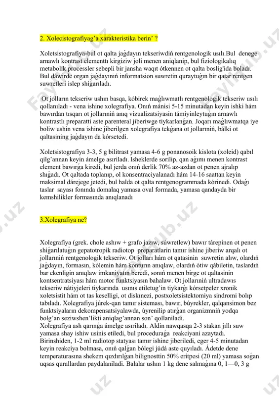 ene, varonka hám moyin. o’t qaltanin’ moynı ulıwma bawır kanalı menen birlesetuǵın vesikulyar kanalǵa ótedi. ot qalta kanalınıń silekey qabatı ot jollarında basımdı tártipke salıwda qatnasatuǵın hám ot sekretsiyasinda úlken rol atqaratuǵın geister lunat klaponların payda etedi. ot qalta diywalinıń bulshıq et qatlamı bóylama, aylana hám qıya bulshıq et talshıqları menen qaplangan, olar ot qalta moyininda lutkens sfinkterin payda etedi. 2. xolecistografiyag’a xarakteristika berin’ ? xoletsistografiya-bul ot qalta jaǵdayın tekseriwdiń rentgenologik usılı.bul denege arnawlı kontrast elementtı kirgiziw joli menen aniqlanip, bul fiziologikalıq metabolik processler sebepli bir jansha waqıt ótkennen ot qalta boslig'ida boladı. bul dáwirde organ jaǵdayınıń informatsion suwretin quraytuǵın bir qatar rentgen suwretleri islep shiǵarıladı. ot jolların tekseriw ushın basqa, kóbirek maǵlıwmatlı rentgenologik tekseriw usılı qollanıladı - vena ishine xolegrafiya. onıń mánisi 5-15 minutadan keyin ishki hám bawırdan tısqarı ot jollarıniń anıq vizualizatsiyasin támiyinleytuǵın arnawlı kontrastlı preparatti aste parenteral jiberiwge tiykarlanǵan. joqarı maǵlıwmatqa iye boliw ushin vena ishine jiberilgen …