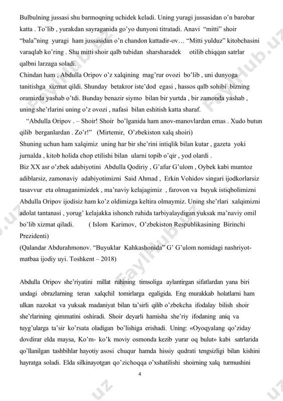 miz. uning she’rlari xalqimizni adolat tantanasi , yorug’ kelajakka ishonch ruhida tarbiyalaydigan yuksak ma’naviy omil bo’lib xizmat qiladi. ( islom karimov, o’zbekiston respublikasining birinchi prezidenti) (qalandar abdurahmonov. “buyuklar kahkashonida” g’ g’ulom nomidagi nashriyot-matbaa ijodiy uyi. toshkent – 2018) abdulla oripov she’riyatini millat ruhining timsoliga aylantirgan sifatlardan yana biri undagi obrazlarning teran xalqchil tomirlarga egaligida. eng murakkab holatlarni ham ulkan nazokat va yuksak madaniyat bilan ta’sirli qilib o’zbekcha ifodalay bilish shoir she’rlarining qimmatini oshiradi. shoir deyarli hamisha she’riy ifodaning aniq va tuyg’ularga ta’sir ko’rsata oladigan bo’lishiga erishadi. uning: «oyoqyalang qo’ziday dovdirar elda maysa, ko’m- ko’k moviy osmonda kezib yurar oq bulut» kabi satrlarida qo’llanilgan tashbihlar hayotiy asosi chuqur hamda hissiy qudrati tengsizligi bilan kishini hayratga soladi. elda silkinayotgan qo’zichoqqa o’xshatilishi shoirning xalq turmushini bilibgina qolmay, uni ichdan tuyishini ham ko’rsatadi. shu joyning o’zida ko’klam osmonini ham esda qoladigan qilib suratlantira olish uchun ulkan iste’dod talab etadi. abdulla oripov ko’z oldiga keltirish …