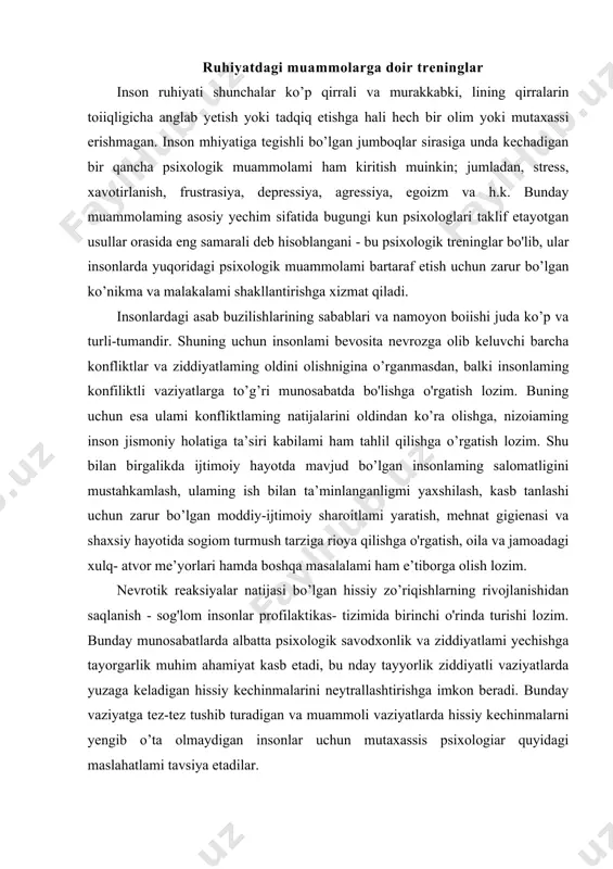 ologik savodxonlik va ziddiyatlami yechishga tayorgarlik muhim ahamiyat kasb etadi, bu nday tayyorlik ziddiyatli vaziyatlarda yuzaga keladigan hissiy kechinmalarini neytrallashtirishga imkon beradi. bunday vaziyatga tez-tez tushib turadigan va muammoli vaziyatlarda hissiy kechinmalarni yengib o’ta olmaydigan insonlar uchun mutaxassis psixologiar quyidagi maslahatlami tavsiya etadilar. noxushliklar bilan yolg'iz qolmaslik. har bir insonda quvonchli kunlar bo'lgani kabi noxush kechinmalar, ziddiyatli vaziyatlar ham bo'lishi tabiiy holdir. bunga insonlar turlicha yondashadilar. agar kechinmalar u darajada og'ir bo'lmasa, kayfiyatga sezilarli ta’sir ko'rsatmasa, u holda ulami mustaqil ravishda yengishga o'rganish maqsadga muvofiqdir. bu holatda asosiy da’vo vaqtdir, u o'tkir kechinmalami silliqlaydi. biroq, analogik va nisbatan jiddiyroq muammolar ba’zi kishilarda murakkab holatlami, masalan, turg'un depressiyalarni ham keltirib chiqarishi mumkin. bunday holda ulaming butun xayoli, fikri-zikri ulami jarohatlagan kechinmalarga qaratiladi, o'zming butun diqqatini o’ziga berilgan og'riqqa jamlaydi. butun borliq ular uchun qorong’u bo’lib qoladi. bilamizki, bunday holatda inson yuzaga kelgan qiyinchilikni mustaqil va ob’ektiv ravishda baholay olmaydi. shunday holatda …