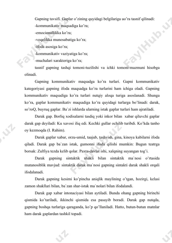 darak gap nutqda, gapning boshqa turlariga qaraganda, ko’p qo’llaniladi. hatto, butun-butun matnlar ham darak gaplardan tashkil topadi. so’roq gap. so’zlovchiga noma`lum bo’lgan biror voqea-hodisa, harakat-hodisa belgi haqidagi so’roqni ifoda qiluvchi gaplar so’roq gaplar deyiladi: bu to’qaylar hali o’zlashtirilmagan ekan-da opa? (x.g’ulom) so’roq gaplarda quyidagilar ifoda qilinadi: 1) sof so’roq: mashg’ulot boshlandimi? qachon safarga boramiz? so’roq gaplarda so’roq bilan bir qatorda taajub, gumon, shubha anglatilishi ham mumkin: nahotki, institutda ta`lim olayotgan kishiintizomsizlik ham mumkin: nahotki, institutda ta`lim olayotgan kishi intizomsizlik qilsa? («sharq yulduzi»). 2) ritorik so’roq. bunda so’roq mazmunidan uning mazmuni anglashilib turadi. bunday gaplar emocional nutq uchun uslubiy vosita bo’lib xizmat qiladi: xalq orzusini amalga oshirishdan kattaroq baxt bormi! (oybek). 3) so’roq-buyruq. bunda so’roq-buyruq ottenkasiga ham ega bo’ladi: tez-tez yurmaysanmi? so’roq gaplar quyidagi vositalar bilan tuziladi: -so’roq yuklamalari (-mi, -chi, -a, -ya) yordami bilan: maxfiy bo’lmasa, mazmunini bilishim mumkinmi? («sharq yulduzi»). -naxot, naxotki yuklamalari bilan: naxotki, bugun yomg’ir yog’sa? -so’roq …